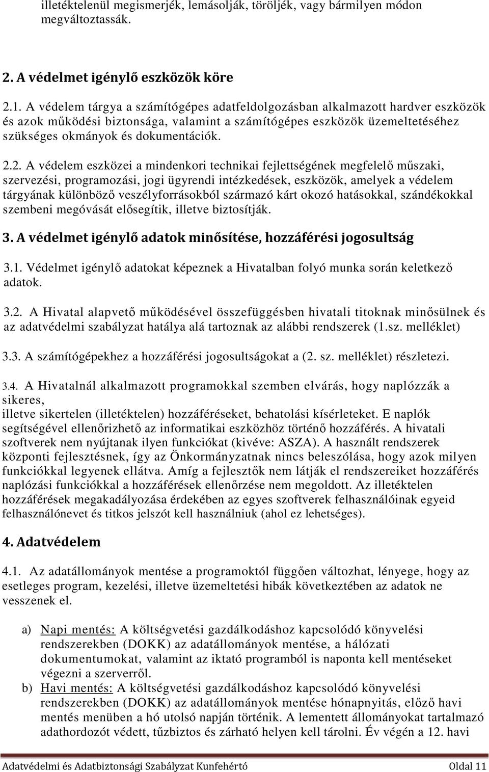 2. A védelem eszközei a mindenkori technikai fejlettségének megfelelő műszaki, szervezési, programozási, jogi ügyrendi intézkedések, eszközök, amelyek a védelem tárgyának különböző veszélyforrásokból