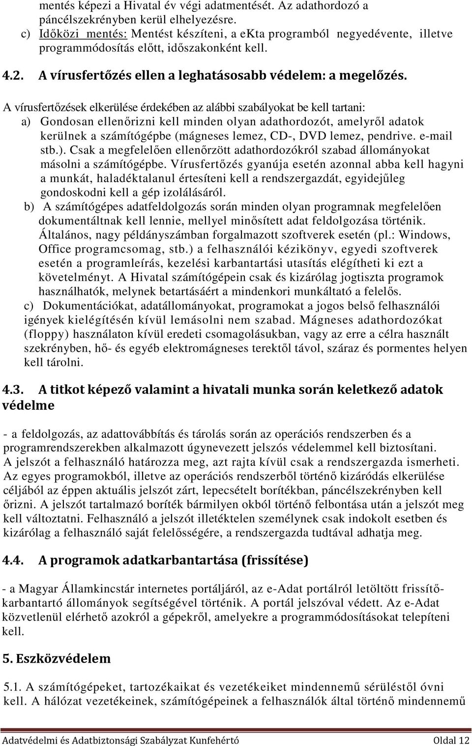 A vírusfertőzések elkerülése érdekében az alábbi szabályokat be kell tartani: a) Gondosan ellenőrizni kell minden olyan adathordozót, amelyről adatok kerülnek a számítógépbe (mágneses lemez, CD-, DVD