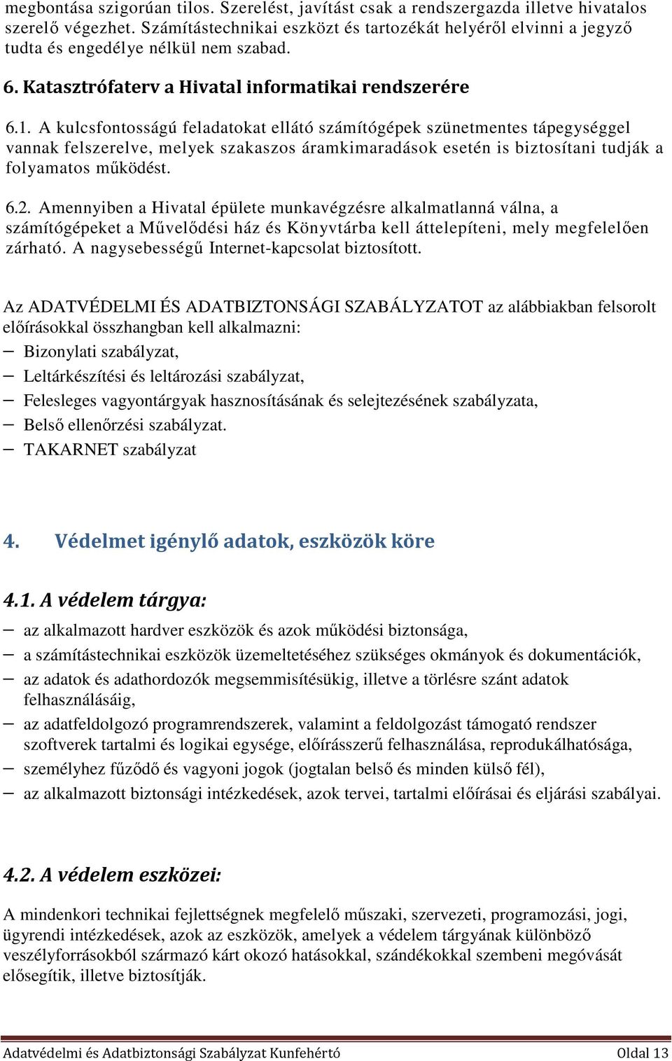 A kulcsfontosságú feladatokat ellátó számítógépek szünetmentes tápegységgel vannak felszerelve, melyek szakaszos áramkimaradások esetén is biztosítani tudják a folyamatos működést. 6.2.