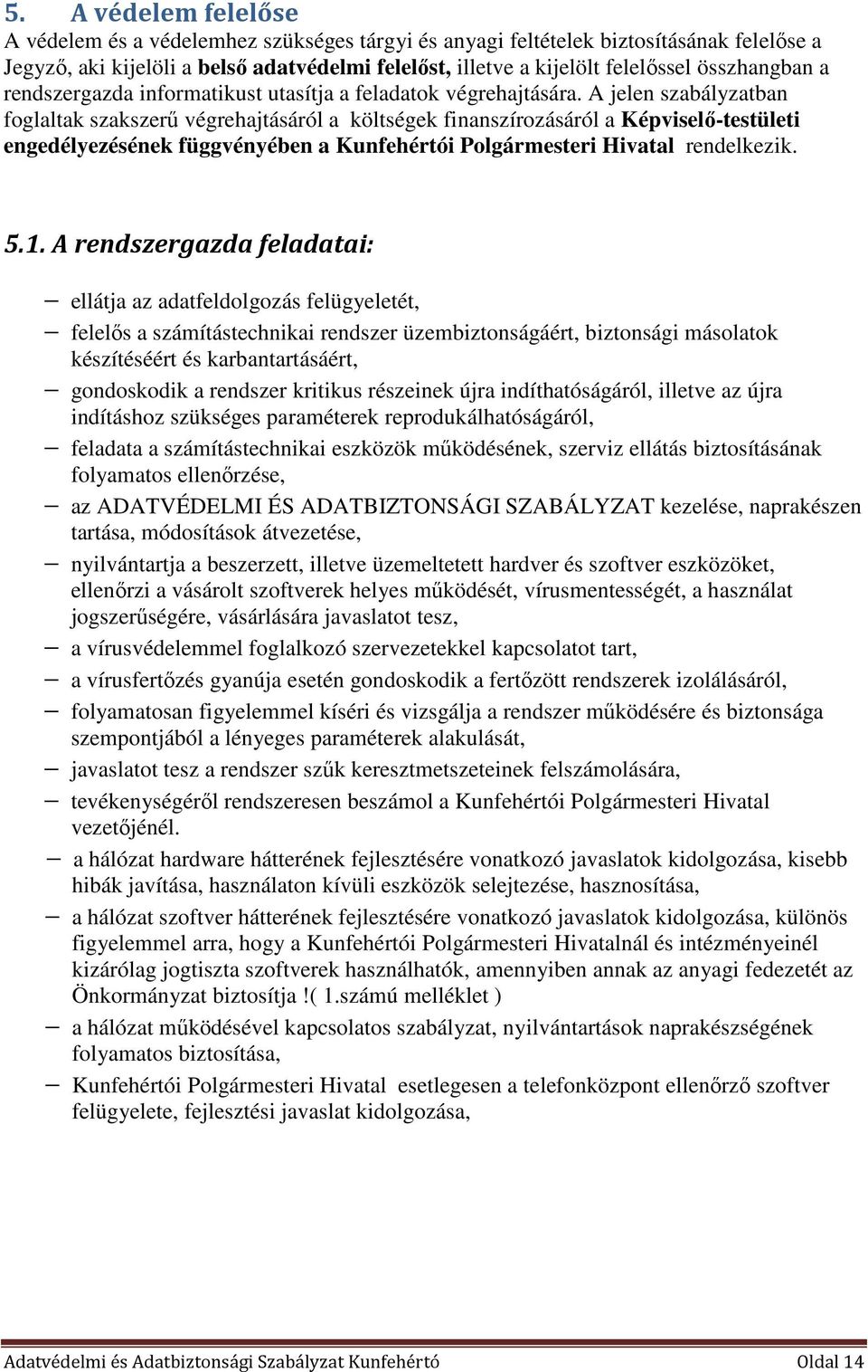 A jelen szabályzatban foglaltak szakszerű végrehajtásáról a költségek finanszírozásáról a Képviselő-testületi engedélyezésének függvényében a Kunfehértói Polgármesteri Hivatal rendelkezik. 5.1.