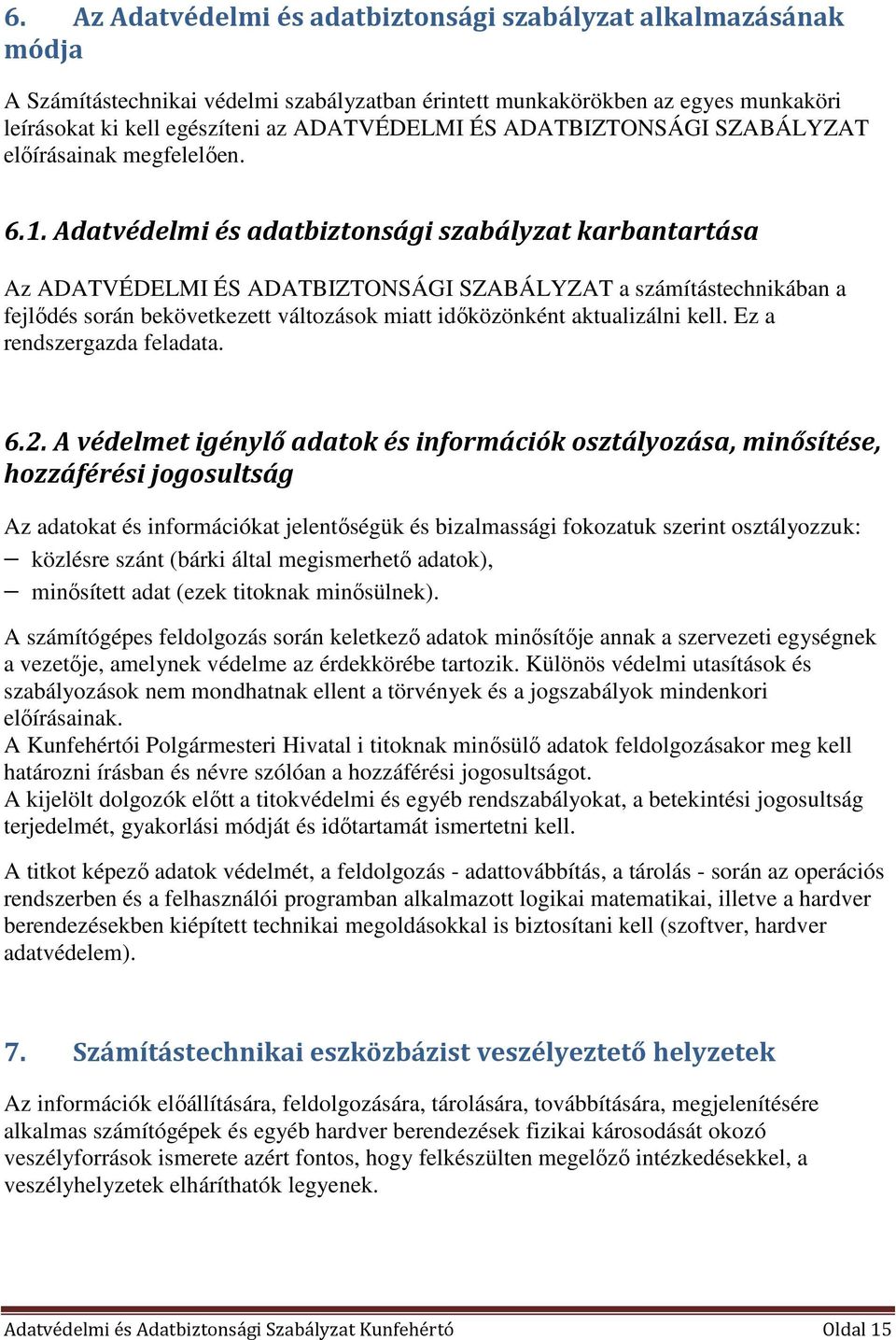 Adatvédelmi és adatbiztonsági szabályzat karbantartása Az ADATVÉDELMI ÉS ADATBIZTONSÁGI SZABÁLYZAT a számítástechnikában a fejlődés során bekövetkezett változások miatt időközönként aktualizálni kell.