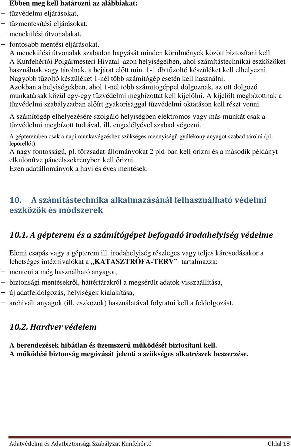 A Kunfehértói Polgármesteri Hivatal azon helyiségeiben, ahol számítástechnikai eszközöket használnak vagy tárolnak, a bejárat előtt min. 1-1 db tűzoltó készüléket kell elhelyezni.