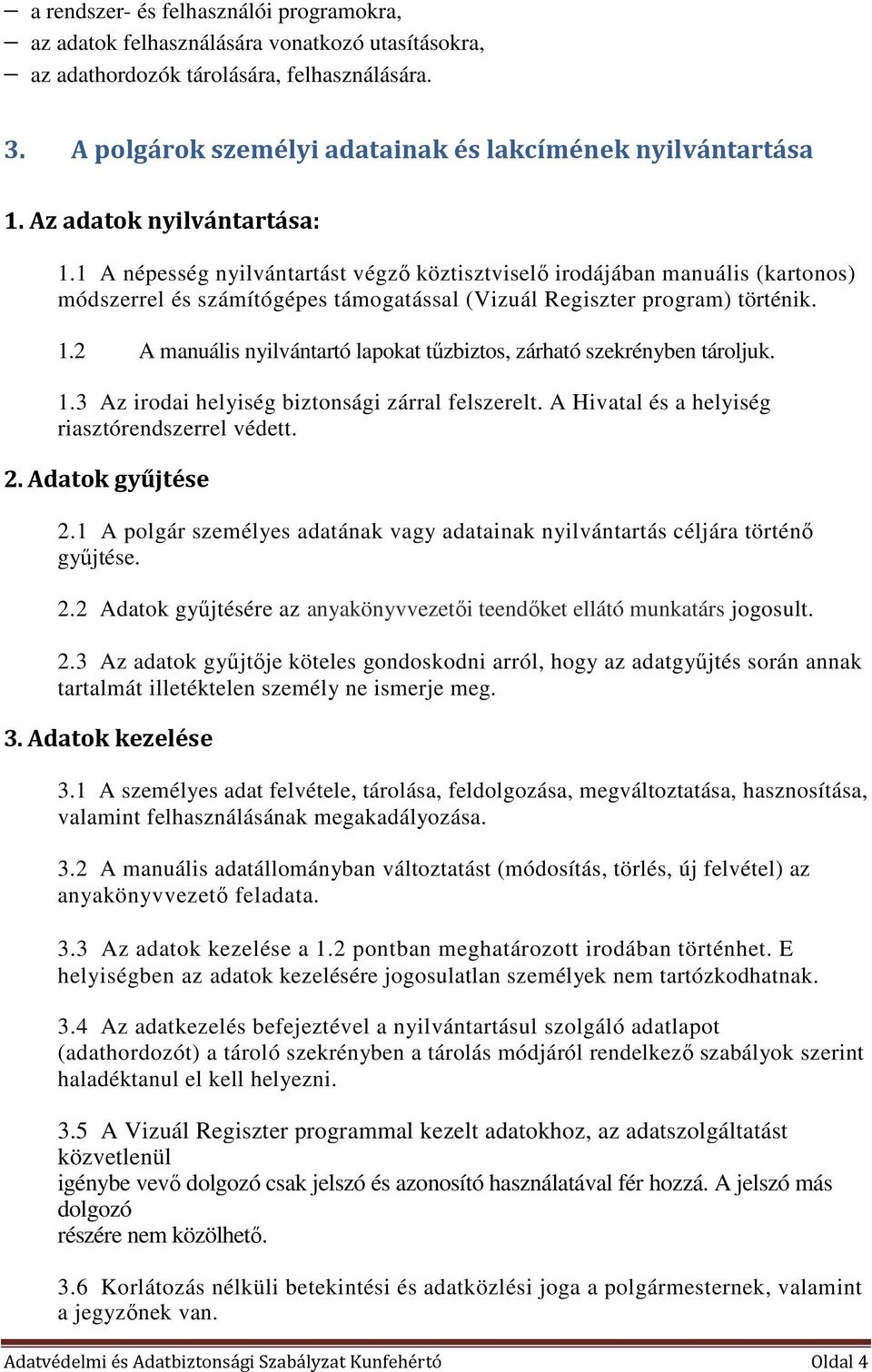 1.3 Az irodai helyiség biztonsági zárral felszerelt. A Hivatal és a helyiség riasztórendszerrel védett. 2. Adatok gyűjtése 2.