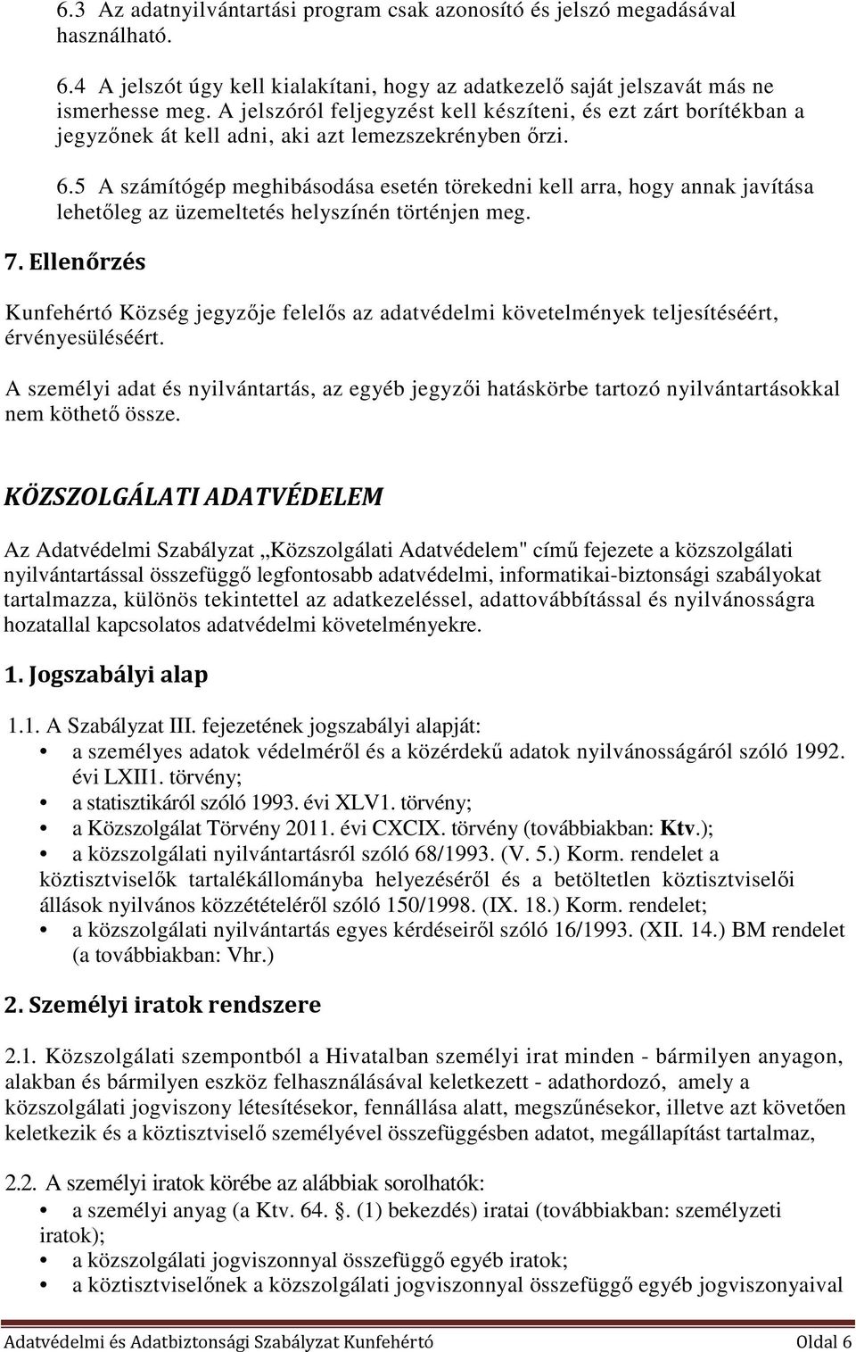 5 A számítógép meghibásodása esetén törekedni kell arra, hogy annak javítása lehetőleg az üzemeltetés helyszínén történjen meg. 7.