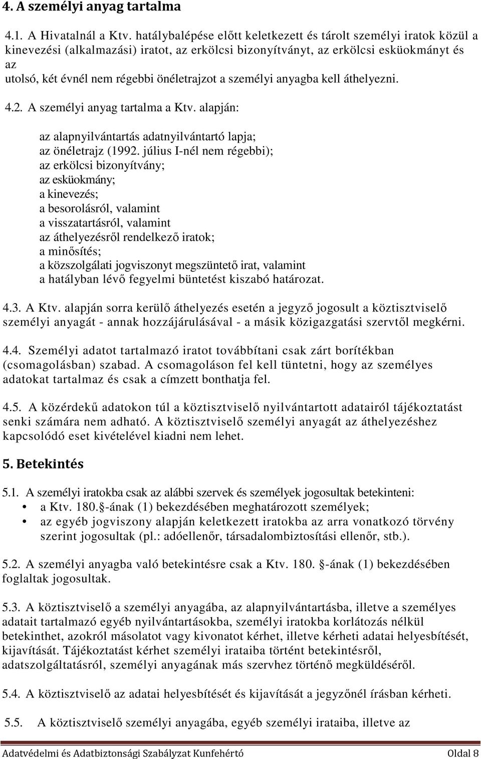 a személyi anyagba kell áthelyezni. 4.2. A személyi anyag tartalma a Ktv. alapján: az alapnyilvántartás adatnyilvántartó lapja; az önéletrajz (1992.