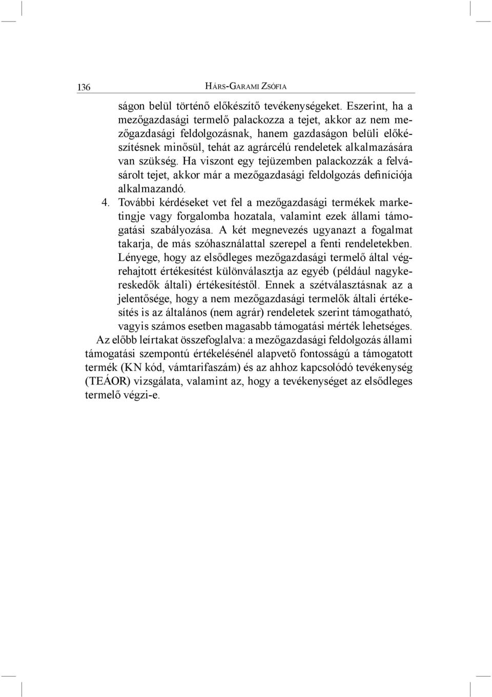 szükség. Ha viszont egy tejüzemben palackozzák a felvásárolt tejet, akkor már a mezőgazdasági feldolgozás definíciója alkalmazandó. 4.