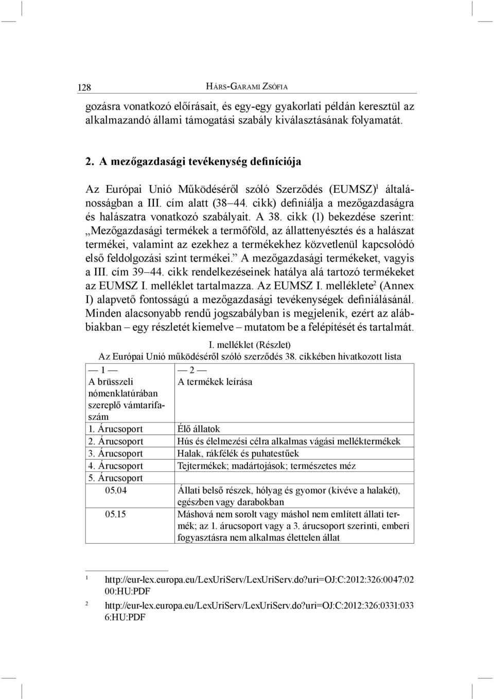 cikk) definiálja a mezőgazdaságra és halászatra vonatkozó szabályait. A 38.