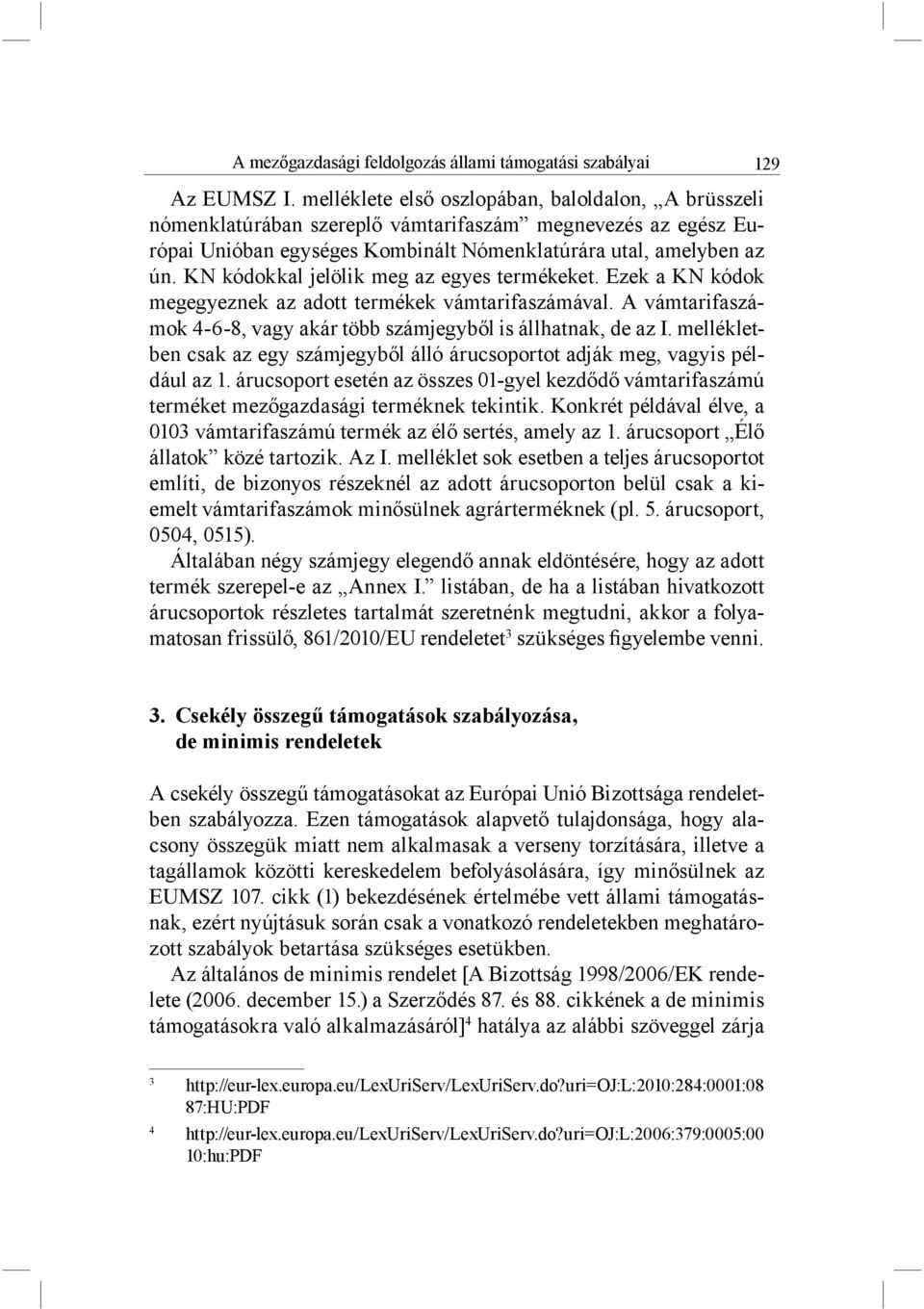 KN kódokkal jelölik meg az egyes termékeket. Ezek a KN kódok megegyeznek az adott termékek vámtarifaszámával. A vámtarifaszámok 4-6-8, vagy akár több számjegyből is állhatnak, de az I.