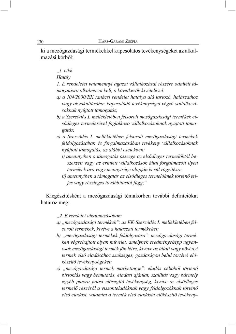 akvakultúrához kapcsolódó tevékenységet végző vállalkozásoknak nyújtott támogatás; b) a Szerződés I.