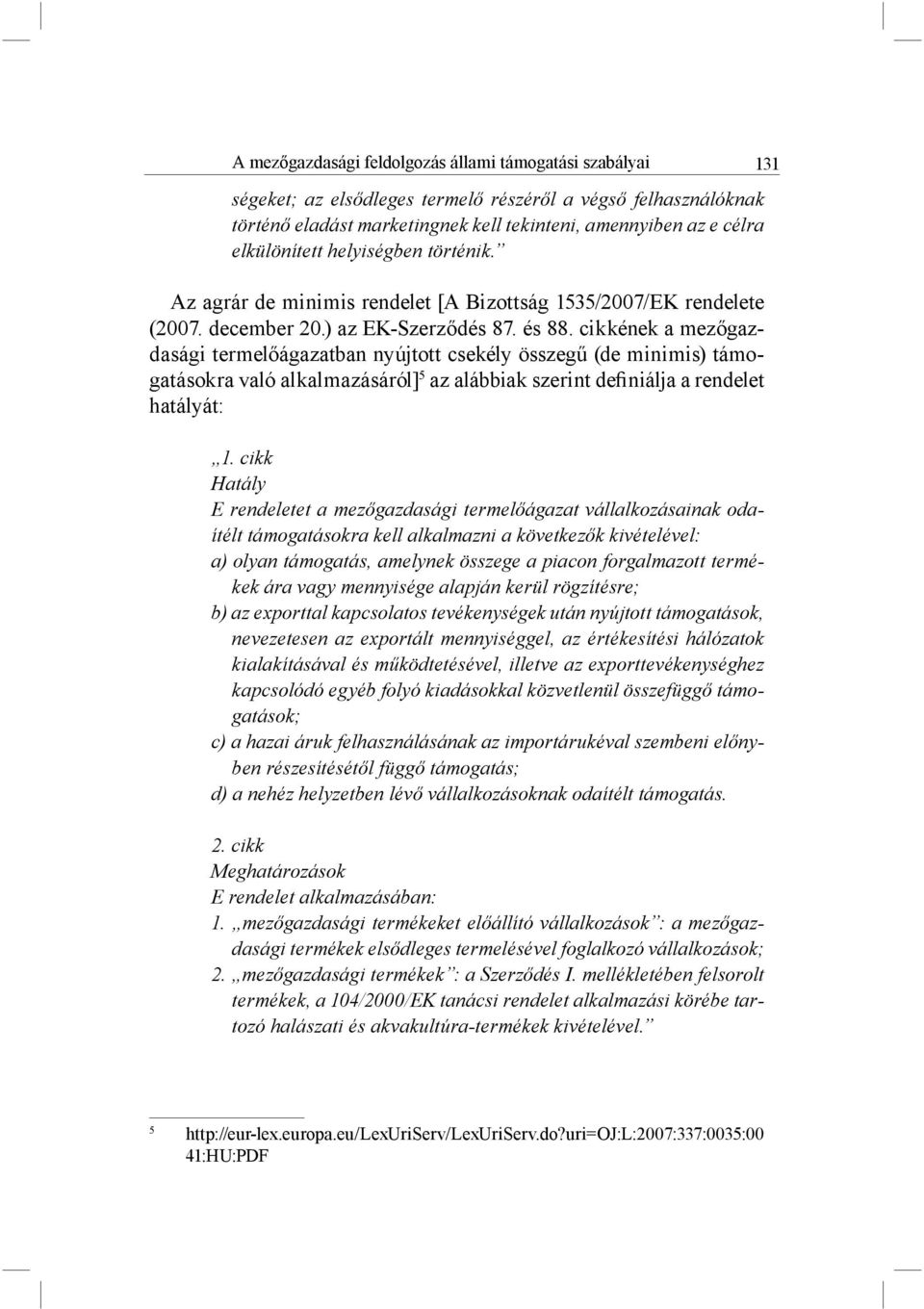 cikkének a mezőgazdasági termelőágazatban nyújtott csekély összegű (de minimis) támogatásokra való alkalmazásáról] 5 az alábbiak szerint definiálja a rendelet hatályát: 1.