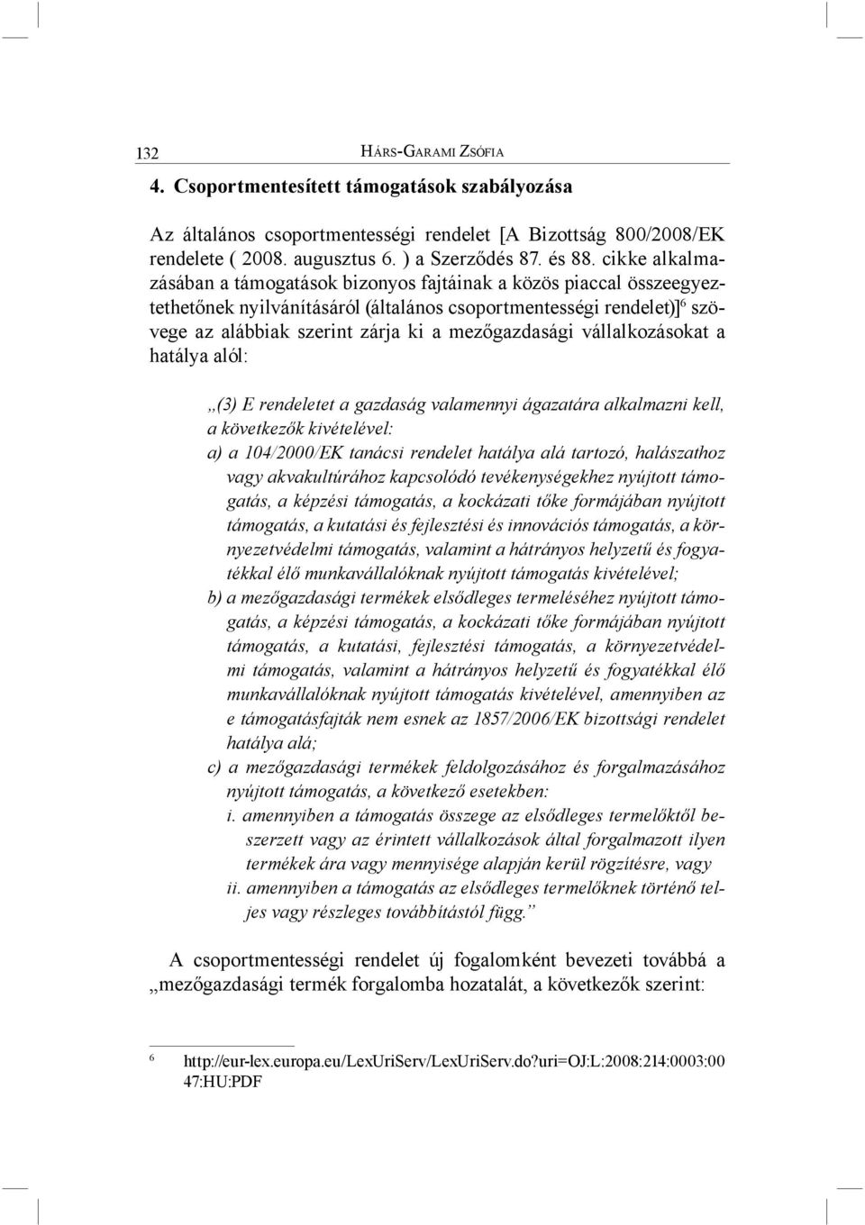 mezőgazdasági vállalkozásokat a hatálya alól: (3) E rendeletet a gazdaság valamennyi ágazatára alkalmazni kell, a következők kivételével: a) a 104/2000/EK tanácsi rendelet hatálya alá tartozó,