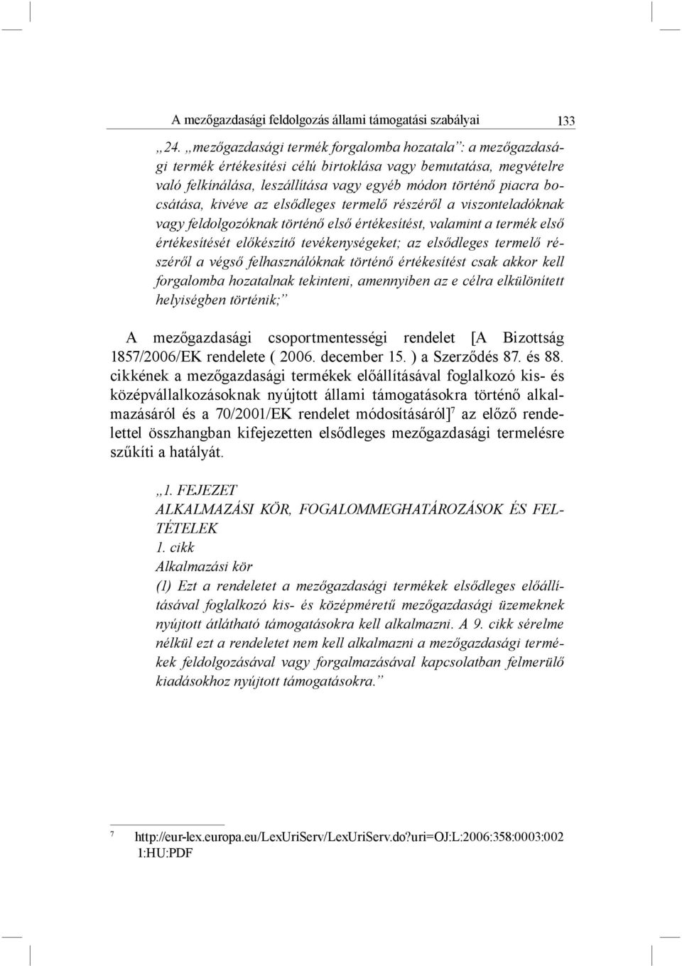 kivéve az elsődleges termelő részéről a viszonteladóknak vagy feldolgozóknak történő első értékesítést, valamint a termék első értékesítését előkészítő tevékenységeket; az elsődleges termelő részéről