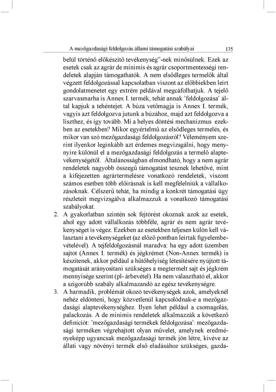 A nem elsődleges termelők által végzett feldolgozással kapcsolatban viszont az előbbiekben leírt gondolatmenetet egy extrém példával megcáfolhatjuk. A tejelő szarvasmarha is Annex I.