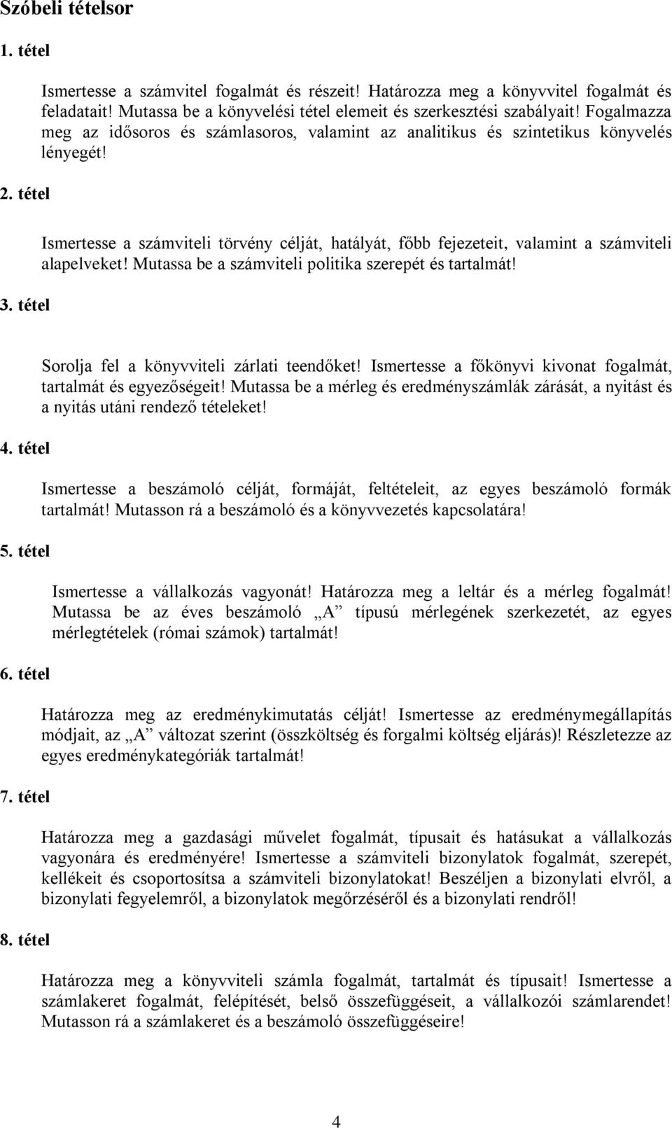 tétel Ismertesse a számviteli törvény célját, hatályát, főbb fejezeteit, valamint a számviteli alapelveket! Mutassa be a számviteli politika szerepét és tartalmát! 4. tétel 5. tétel 6. tétel 7.