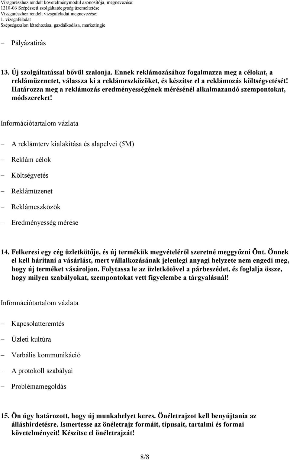 A reklámterv kialakítása és alapelvei (5M) Reklám célok Költségvetés Reklámüzenet Reklámeszközök Eredményesség mérése 14.