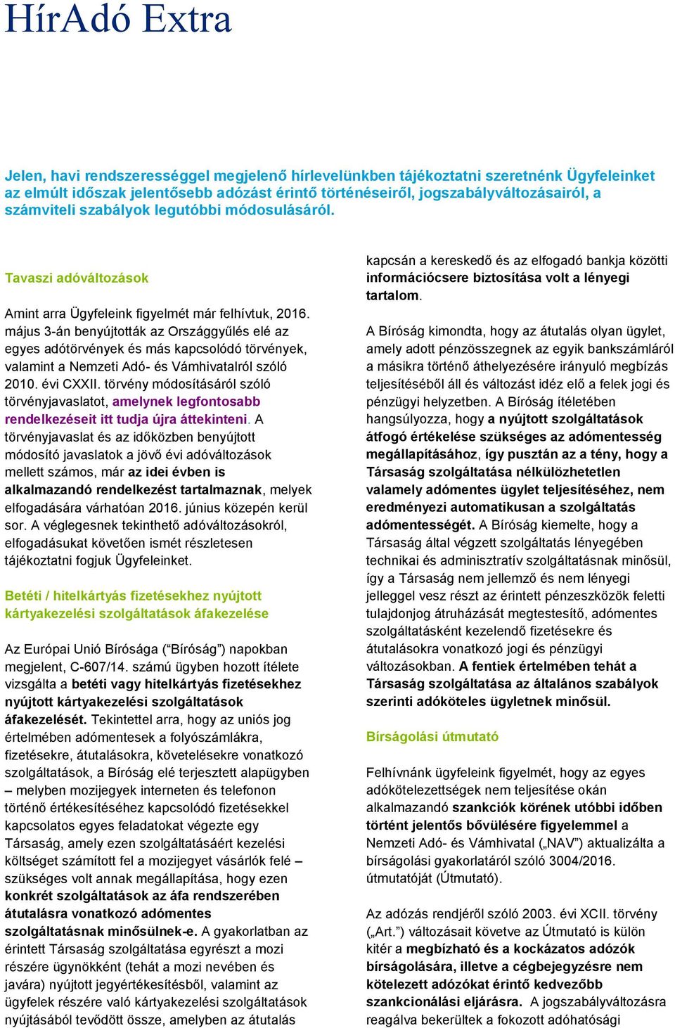 május 3-án benyújtották az Országgyűlés elé az egyes adótörvények és más kapcsolódó törvények, valamint a Nemzeti Adó- és Vámhivatalról szóló 2010. évi CXXII.