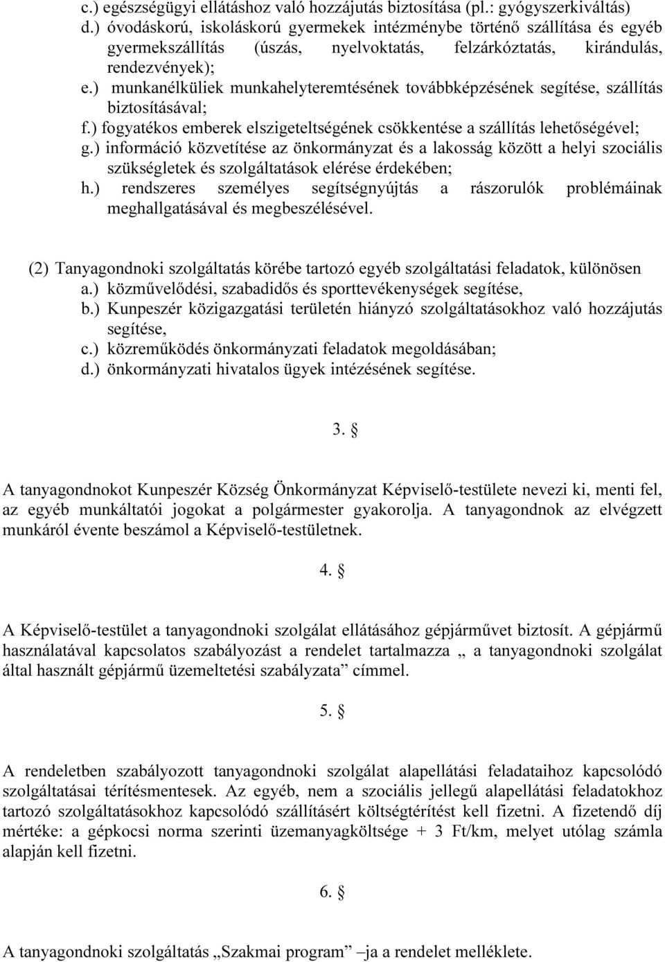 ) munkanélküliek munkahelyteremtésének továbbképzésének segítése, szállítás biztosításával; f.) fogyatékos emberek elszigeteltségének csökkentése a szállítás lehetőségével; g.