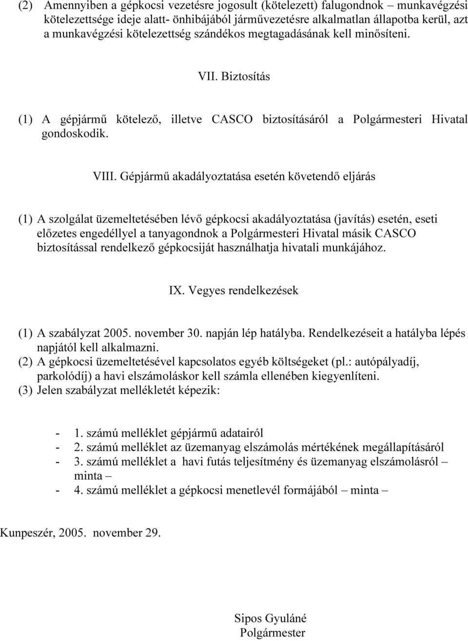 Gépjármű akadályoztatása esetén követendő eljárás (1) A szolgálat üzemeltetésében lévő gépkocsi akadályoztatása (javítás) esetén, eseti előzetes engedéllyel a tanyagondnok a Polgármesteri Hivatal