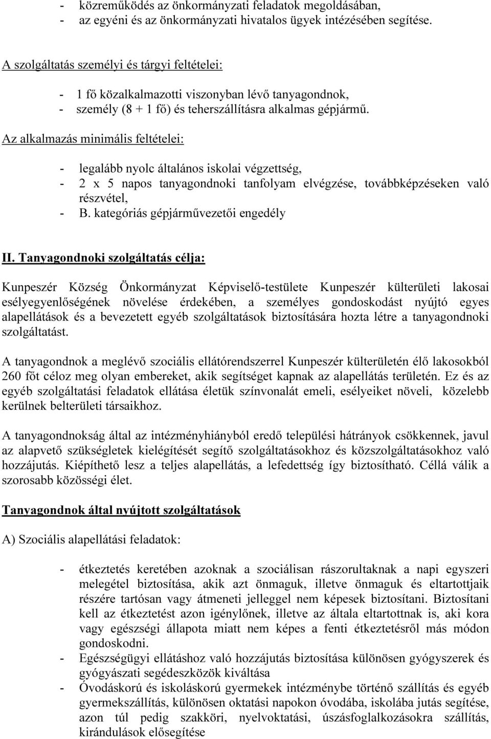 Az alkalmazás minimális feltételei: - legalább nyolc általános iskolai végzettség, - 2 x 5 napos tanyagondnoki tanfolyam elvégzése, továbbképzéseken való részvétel, - B.