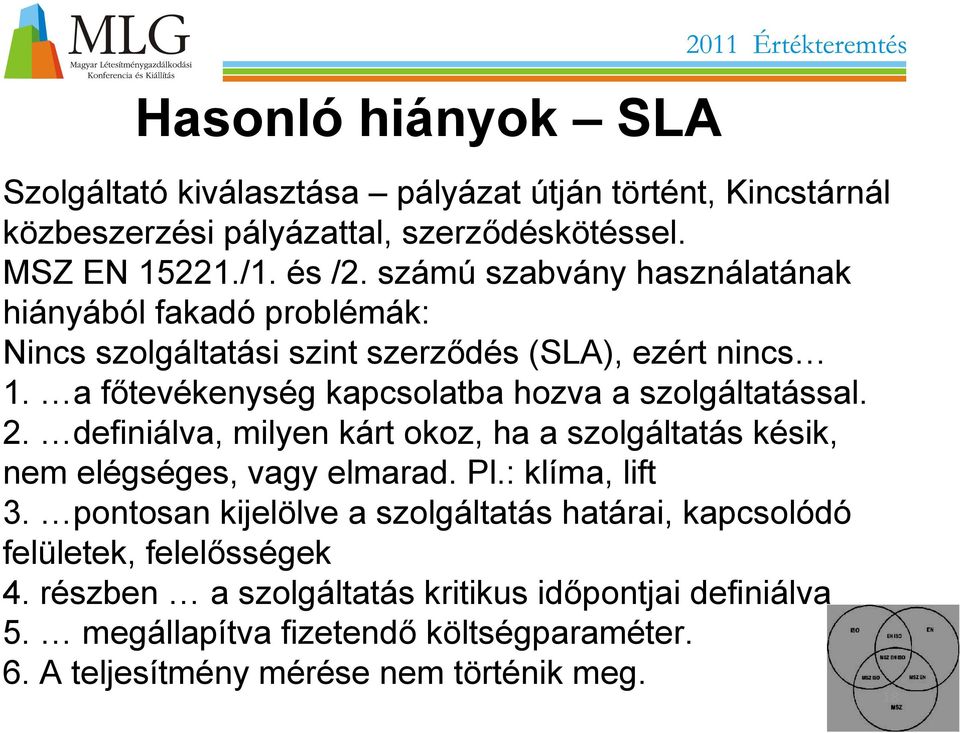 a főtevékenység kapcsolatba hozva a szolgáltatással. 2. definiálva, milyen kárt okoz, ha a szolgáltatás késik, nem elégséges, vagy elmarad. Pl.: klíma, lift 3.