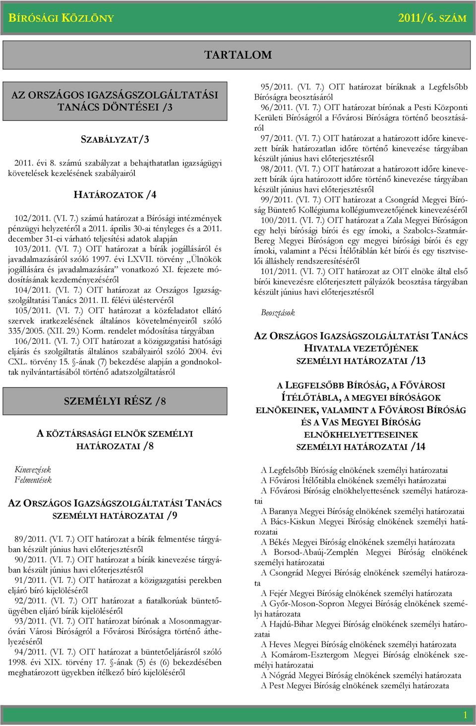 ) OIT határozat a bírák jogállásáról és javadalmazásáról szóló 1997. évi LXVII. törvény Ülnökök jogállására és javadalmazására vonatkozó XI. fejezete módosításának kezdeményezéséről 104/2011. (VI. 7.