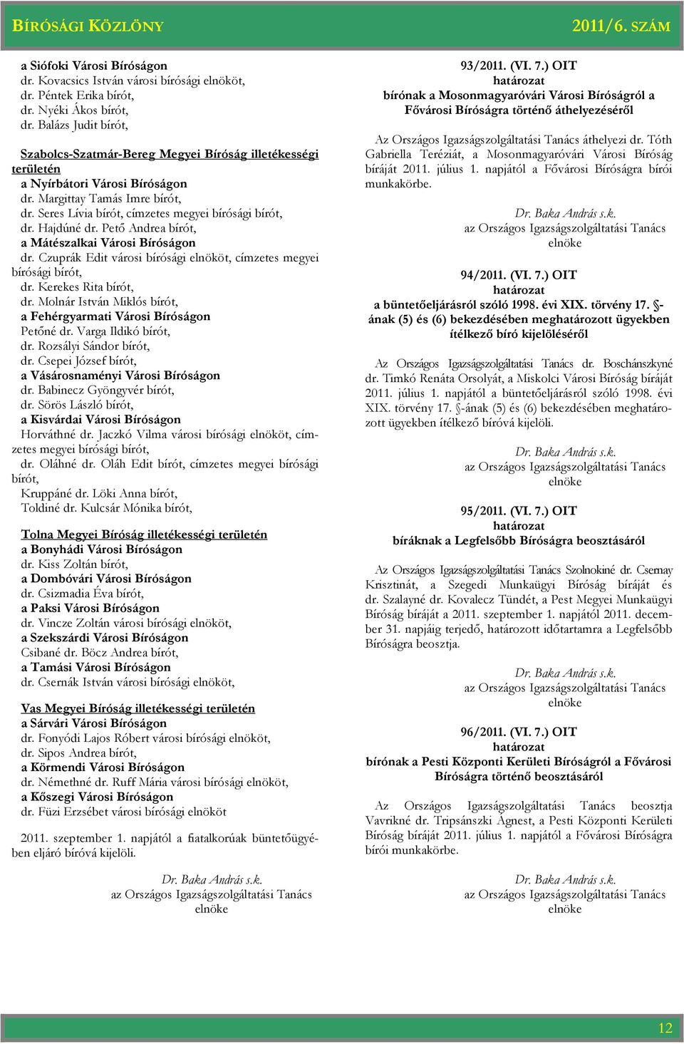 Hajdúné dr. Pető Andrea bírót, a Mátészalkai Városi Bíróságon dr. Czuprák Edit városi bírósági elnököt, címzetes megyei bírósági bírót, dr. Kerekes Rita bírót, dr.