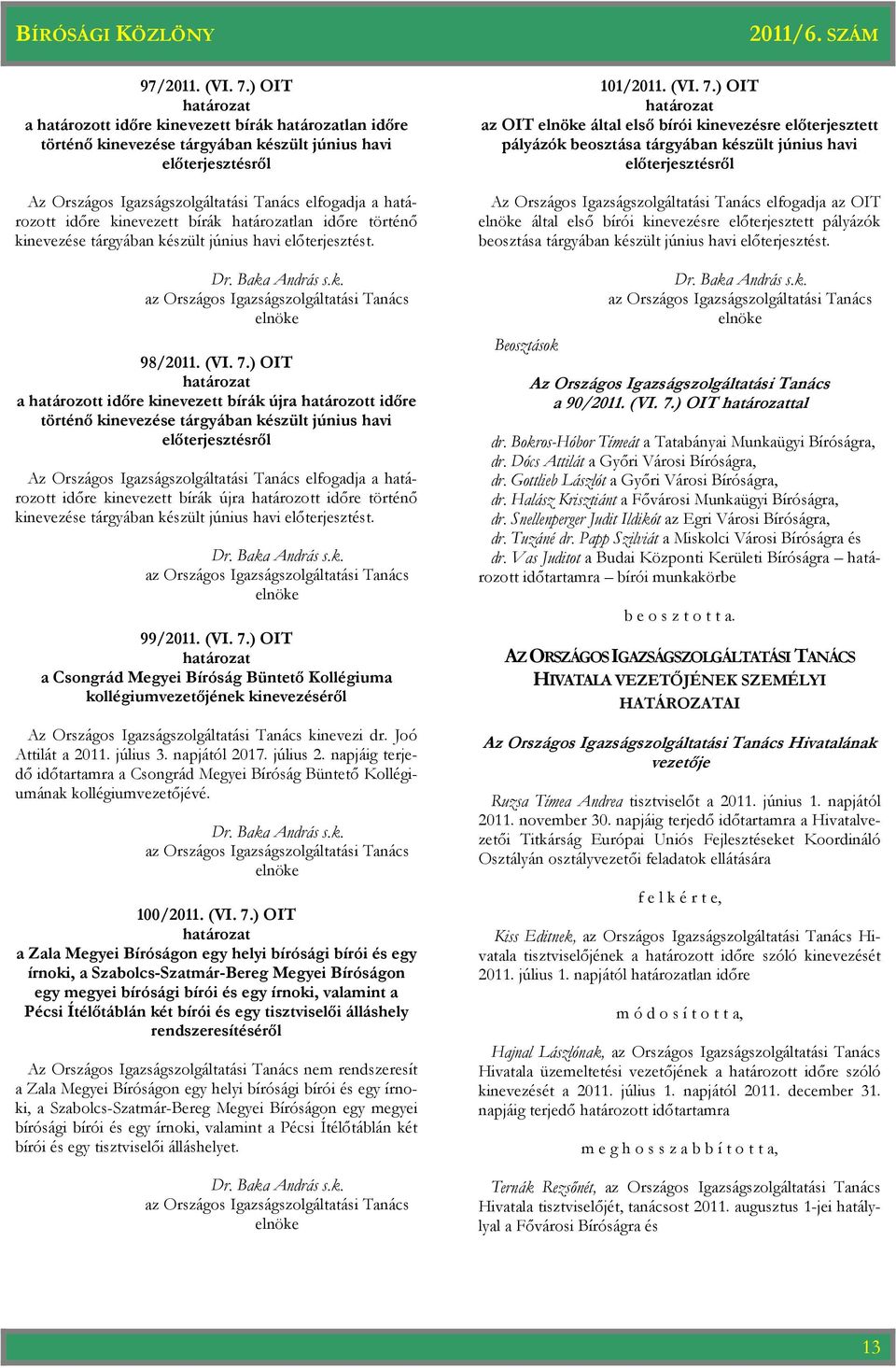 időre kinevezett bírák határozatlan időre történő kinevezése tárgyában készült június havi előterjesztést. Dr. Baka András s.k. az Országos Igazságszolgáltatási Tanács elnöke 98/2011. (VI. 7.