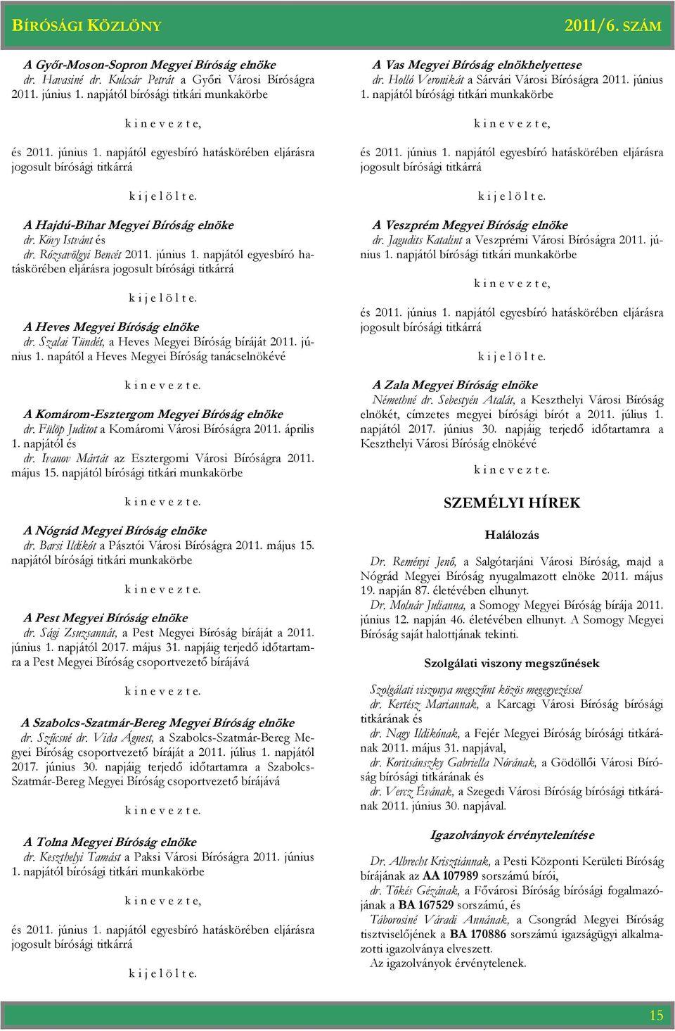 A Heves i Bíróság elnöke dr. Szalai Tündét, a Heves i Bíróság bíráját 2011. június 1. napától a Heves i Bíróság tanácselnökévé k i n e v e z t e. A Komárom-Esztergom i Bíróság elnöke dr.