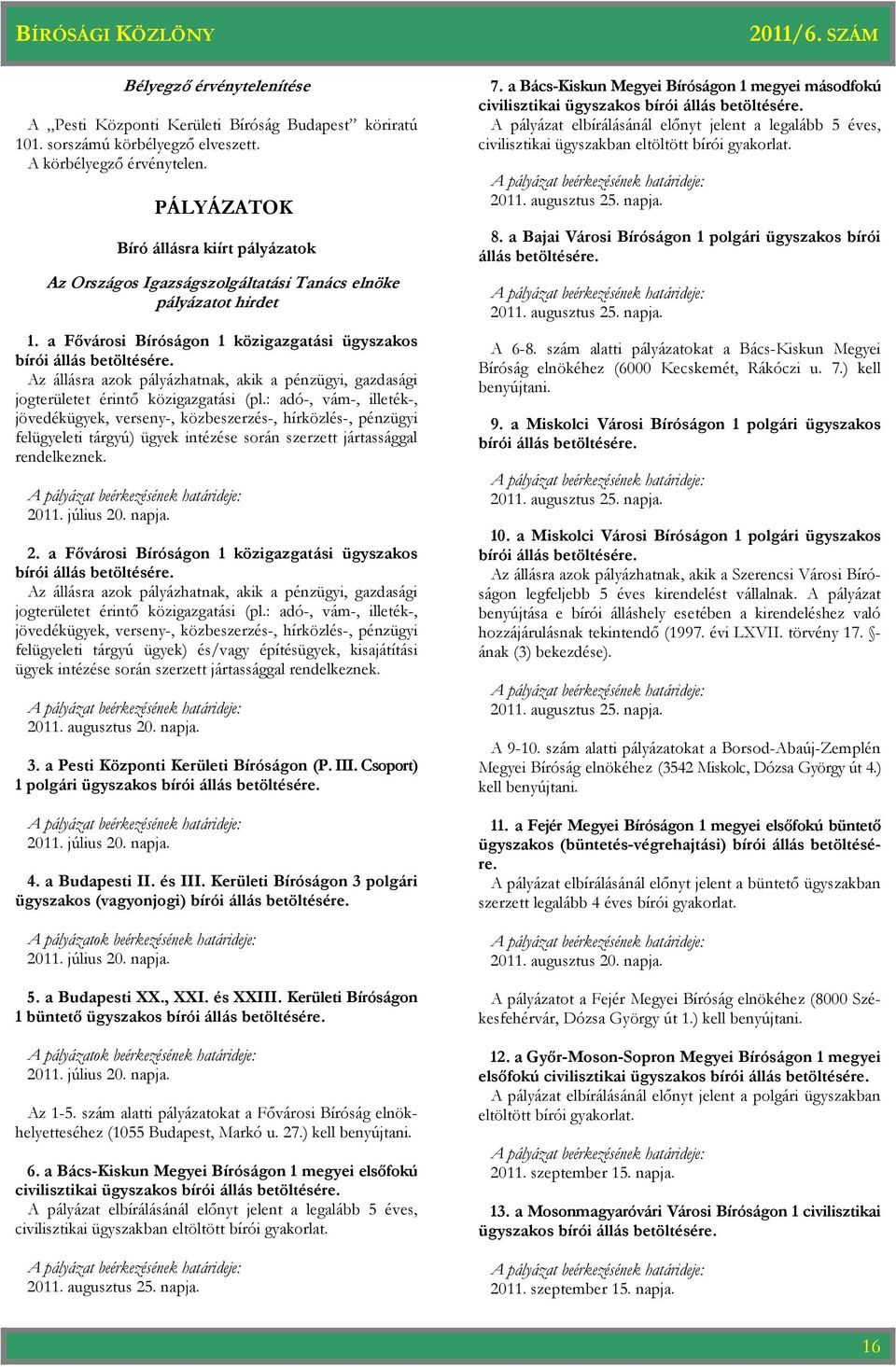Az állásra azok pályázhatnak, akik a pénzügyi, gazdasági jogterületet érintő közigazgatási (pl.