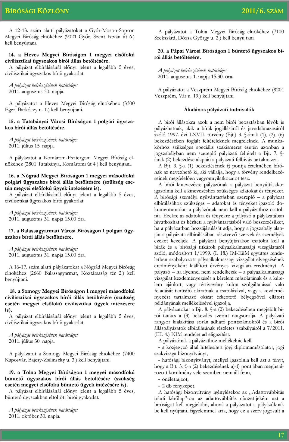 A pályázat beérkezésének határideje: 2011. augusztus 30. napja. A pályázatot a Heves i Bíróság elnökéhez (3300 Eger, Barkóczy u. 1.) kell benyújtani. 15.