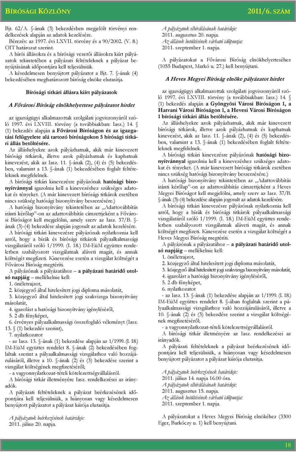 A késedelmesen benyújtott pályázatot a Bjt. 7. -ának (4) bekezdésében meghatározott bíróság elnöke elutasítja.