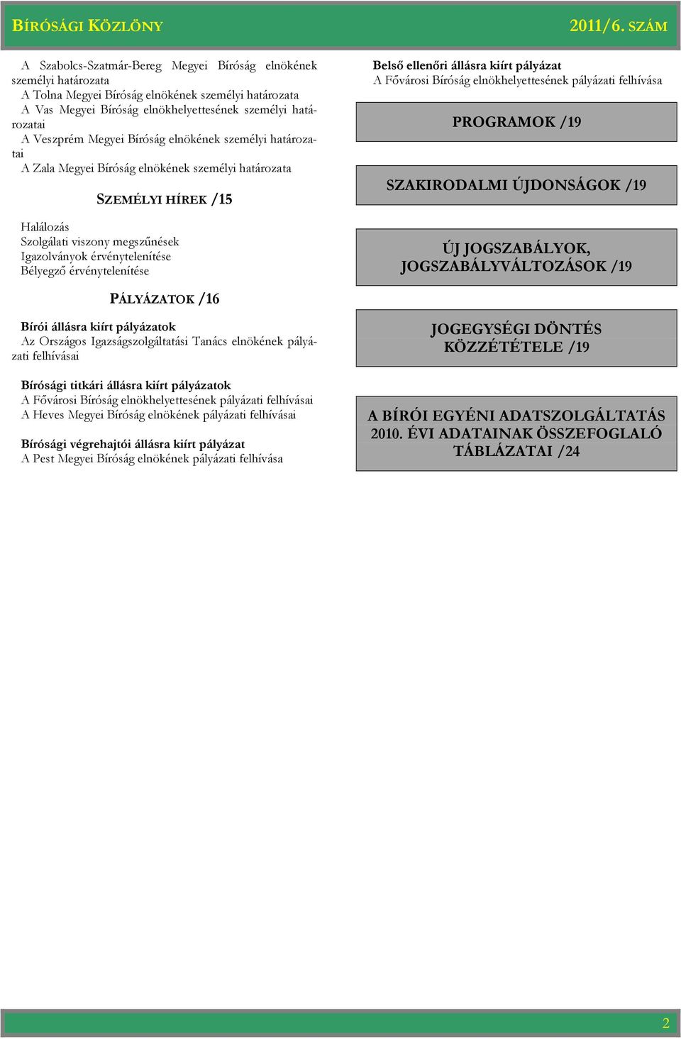 állásra kiírt pályázat A Fővárosi Bíróság elnökhelyettesének pályázati felhívása PROGRAMOK /19 SZAKIRODALMI ÚJDONSÁGOK /19 ÚJ JOGSZABÁLYOK, JOGSZABÁLYVÁLTOZÁSOK /19 PÁLYÁZATOK /16 Bírói állásra kiírt