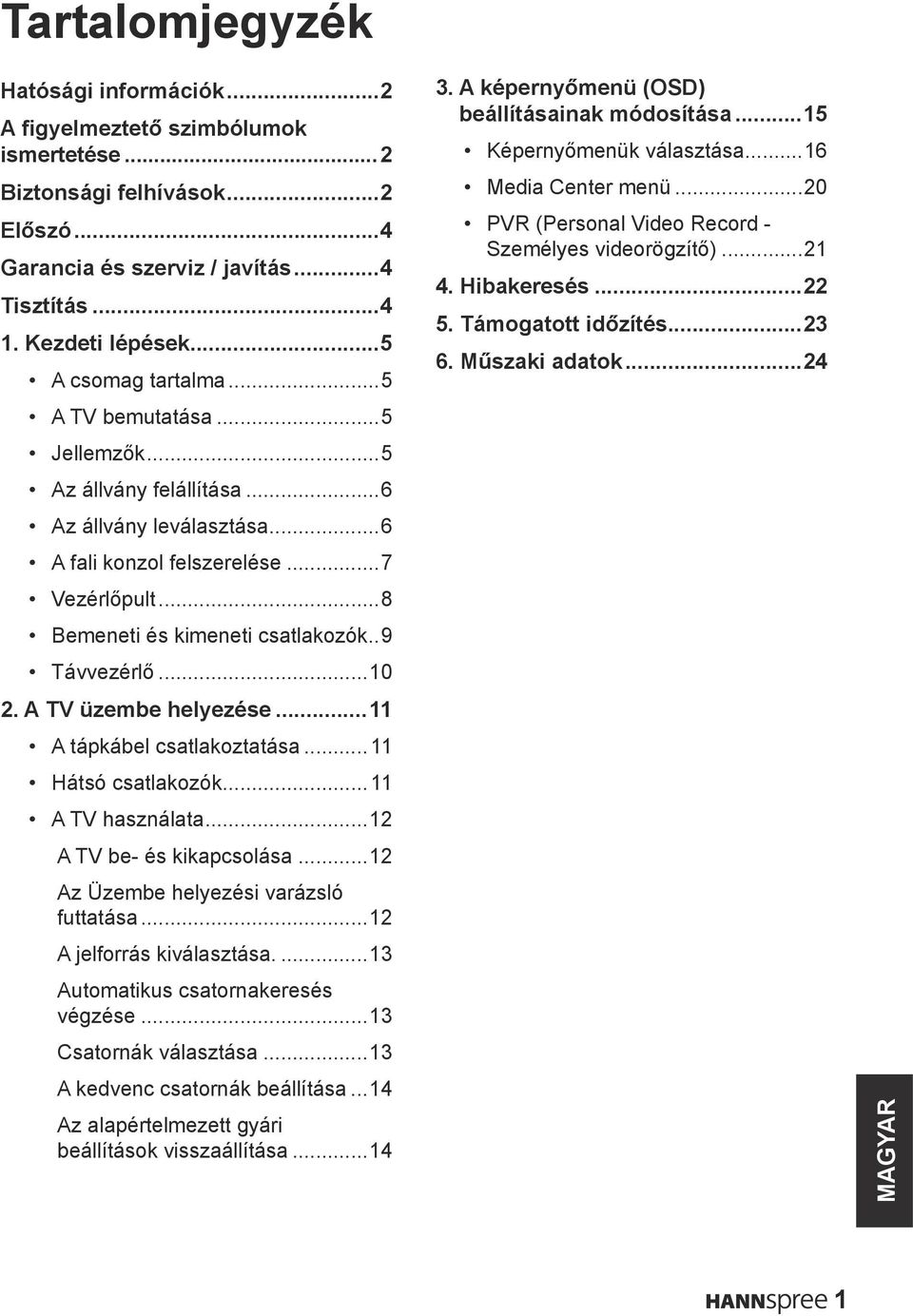 .9 Távvezérlő...10 2. A TV üzembe helyezése...11 A tápkábel csatlakoztatása...11 Hátsó csatlakozók...11 A TV használata...12 A TV be- és kikapcsolása...12 Az Üzembe helyezési varázsló futtatása.