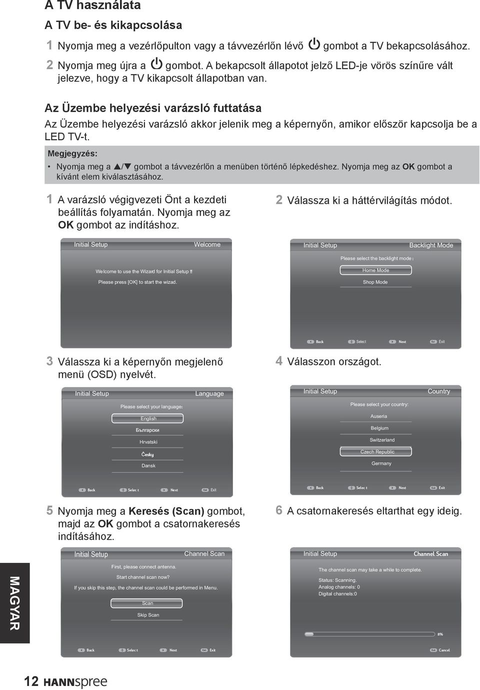 Az Üzembe helyezési varázsló futtatása Az Üzembe helyezési varázsló akkor jelenik meg a képernyőn, amikor először kapcsolja be a LED TV-t.