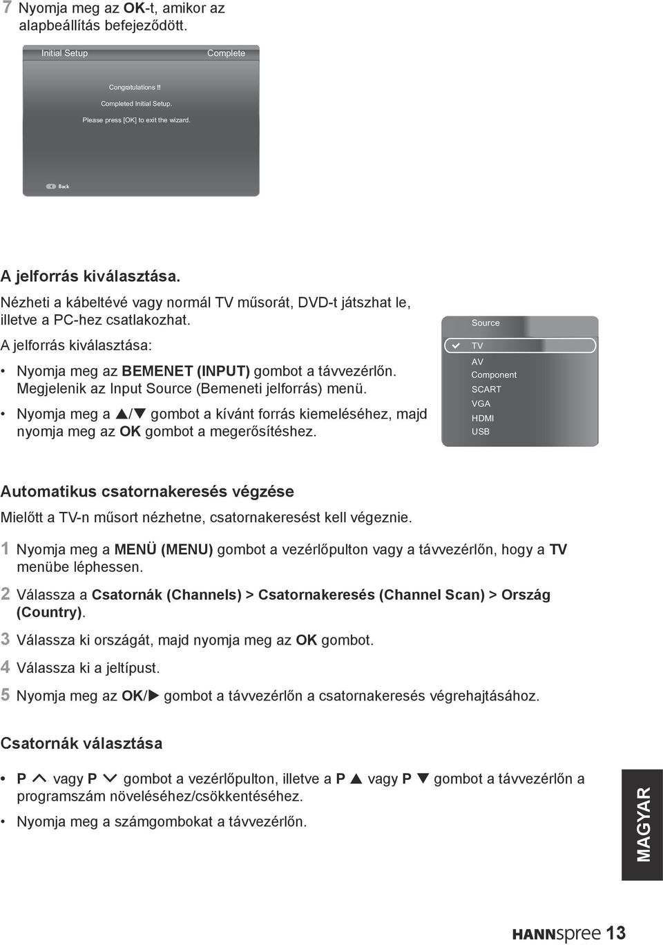 Megjelenik az Input Source (Bemeneti jelforrás) menü. Nyomja meg a p/q gombot a kívánt forrás kiemeléséhez, majd nyomja meg az OK gombot a megerősítéshez.