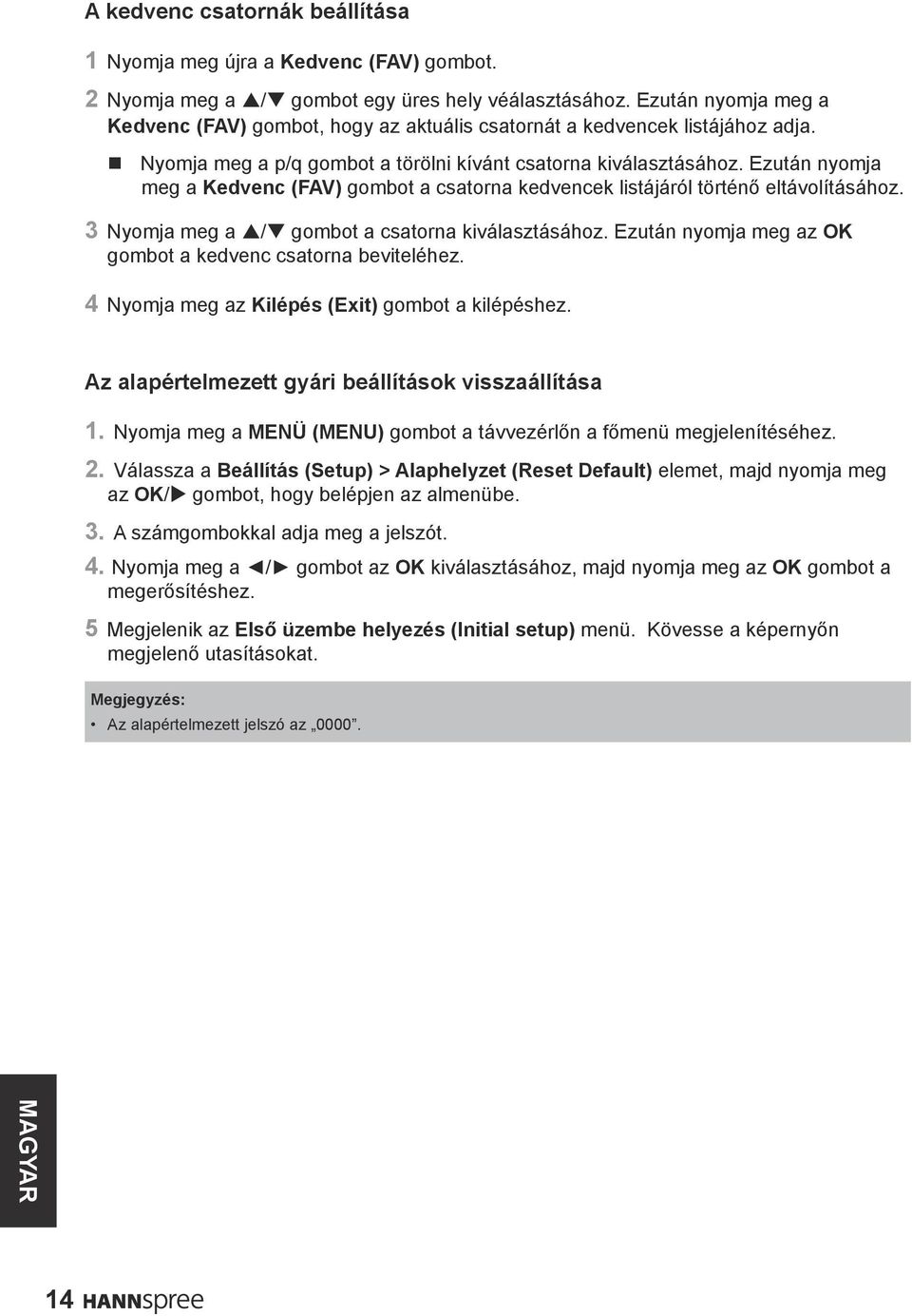Ezután nyomja meg a Kedvenc (FAV) gombot a csatorna kedvencek listájáról történő eltávolításához. 3 Nyomja meg a p/q gombot a csatorna kiválasztásához.
