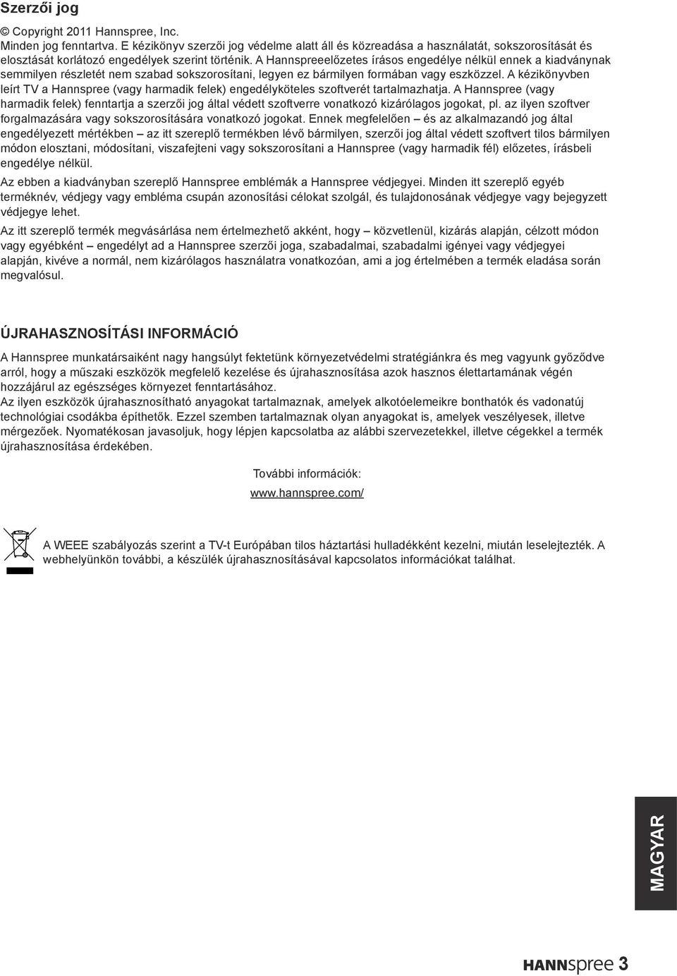A Hannspreeelőzetes írásos engedélye nélkül ennek a kiadványnak semmilyen részletét nem szabad sokszorosítani, legyen ez bármilyen formában vagy eszközzel.
