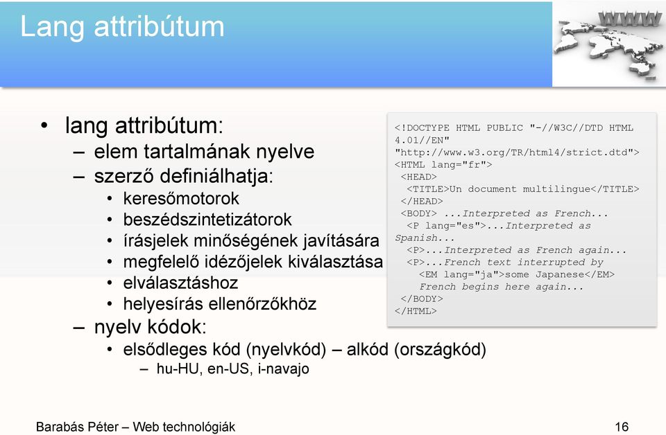 01//EN" "http://www.w3.org/tr/html4/strict.dtd"> <HTML lang="fr"> <HEAD> <TITLE>Un document multilingue</title> </HEAD> <BODY>...Interpreted as French... <P lang="es">.