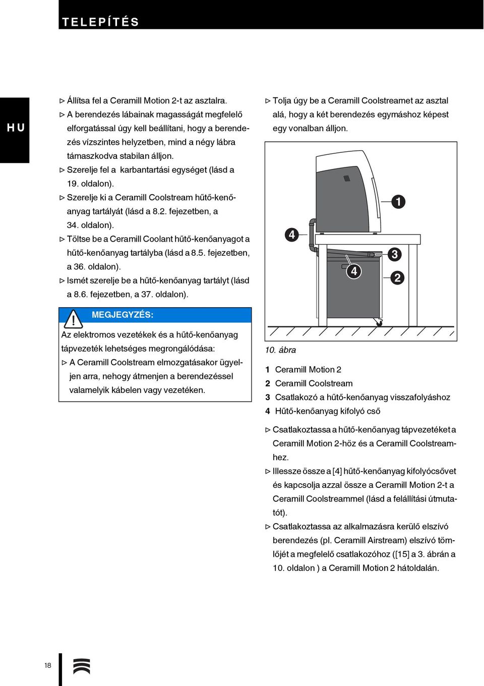 Szerelje fel a karbantartási egységet (lásd a 19. oldalon). Szerelje ki a Ceramill Coolstream hűtő-kenőanyag tartályát (lásd a 8.2. fejezetben, a 34. oldalon). Töltse be a Ceramill Coolant hűtő-kenőanyagot a hűtő-kenőanyag tartályba (lásd a 8.