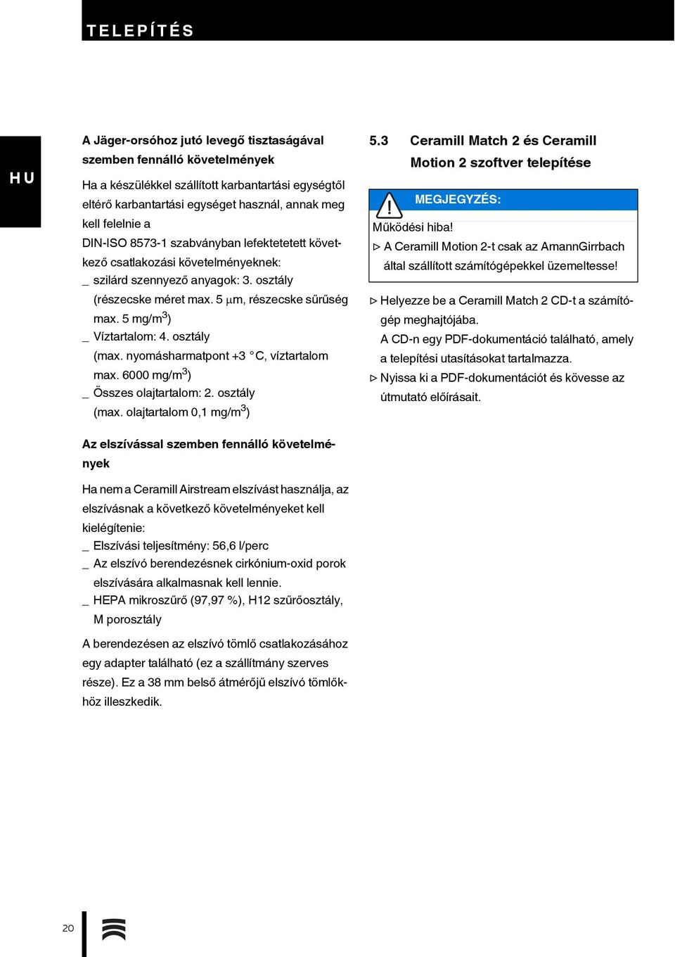 osztály (max. nyomásharmatpont +3 C, víztartalom max. 6000 mg/m 3 ) _ Összes olajtartalom: 2. osztály (max. olajtartalom 0,1 mg/m 3 ) 5.