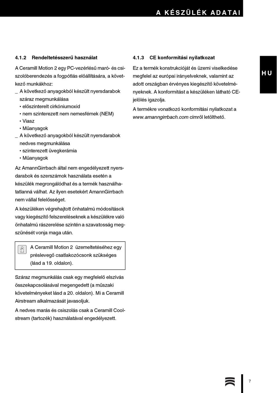 megmunkálása előszinterelt cirkóniumoxid nem szinterezett nem nemesfémek (NEM) Viasz Műanyagok _A következő anyagokból készült nyersdarabok nedves megmunkálása szinterezett üvegkerámia Műanyagok Az