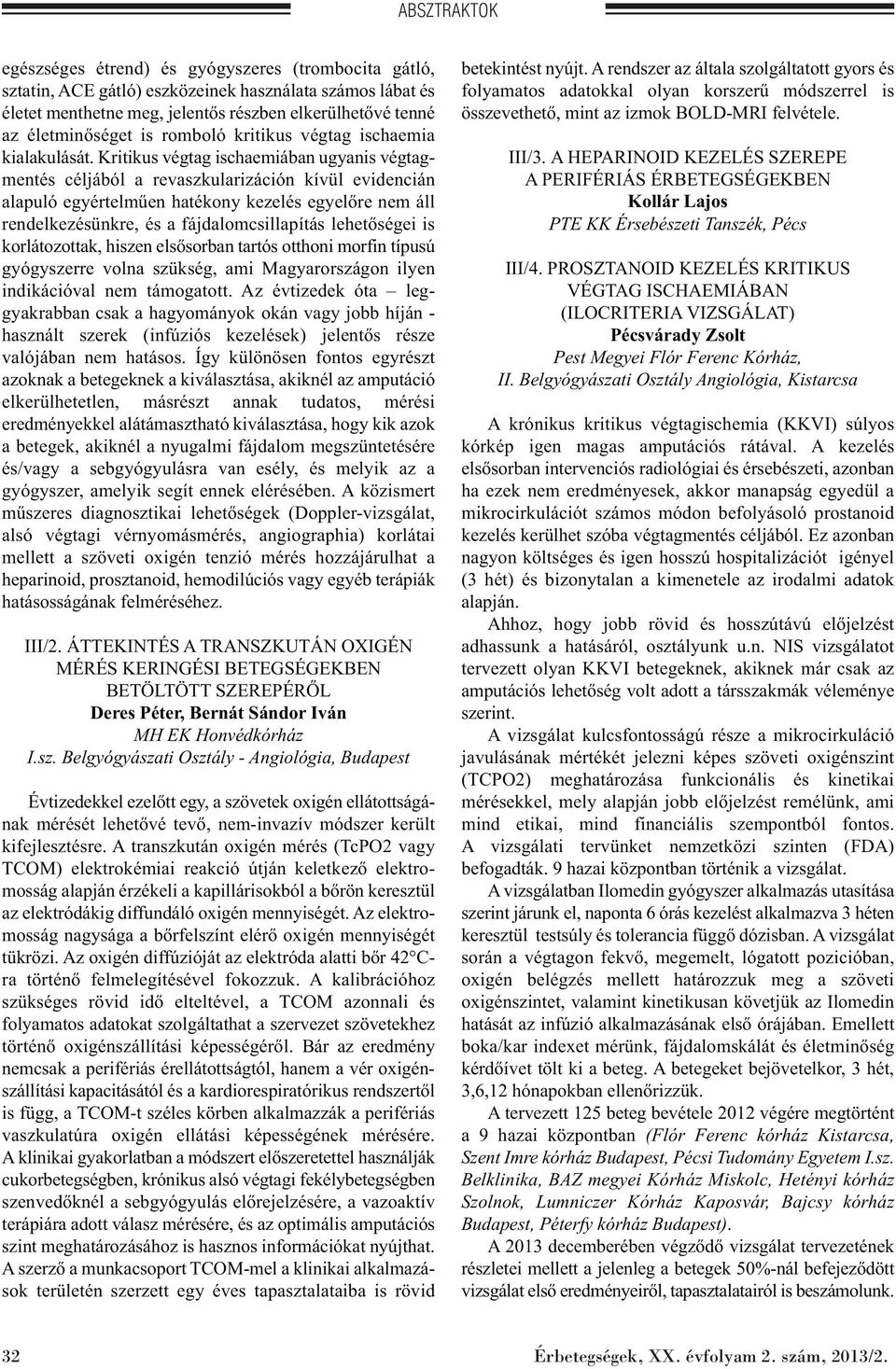 Kritikus végtag ischaemiában ugyanis végtagmentés céljából a revaszkularizáción kívül evidencián alapuló egyértelműen hatékony kezelés egyelőre nem áll rendelkezésünkre, és a fájdalomcsillapítás
