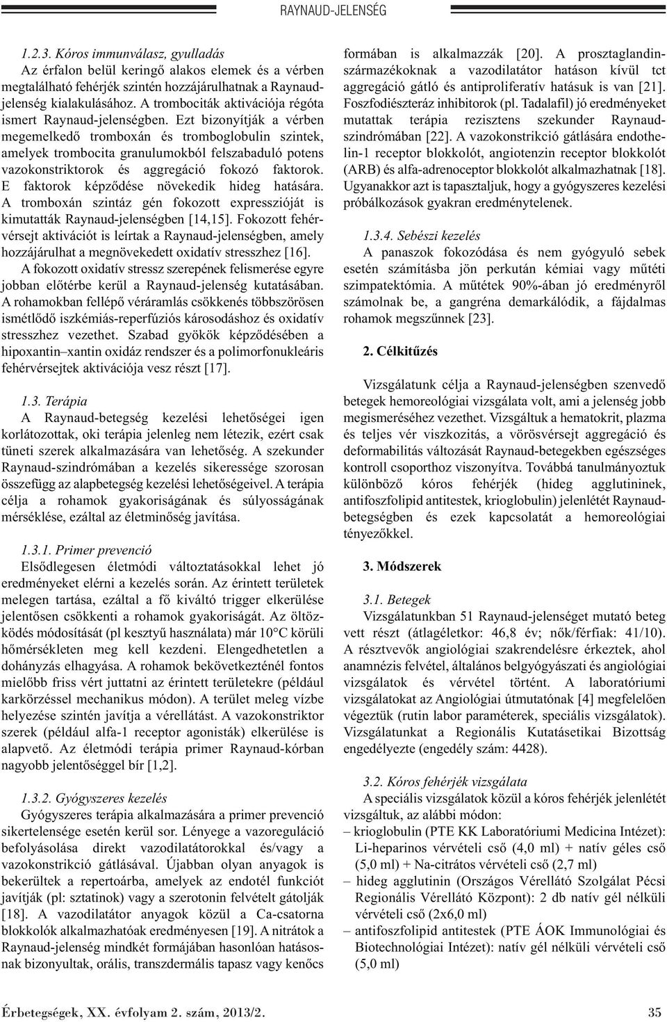Ezt bizonyítják a vérben megemelkedő tromboxán és tromboglobulin szintek, amelyek trombocita granulumokból felszabaduló potens vazokonstriktorok és aggregáció fokozó faktorok.