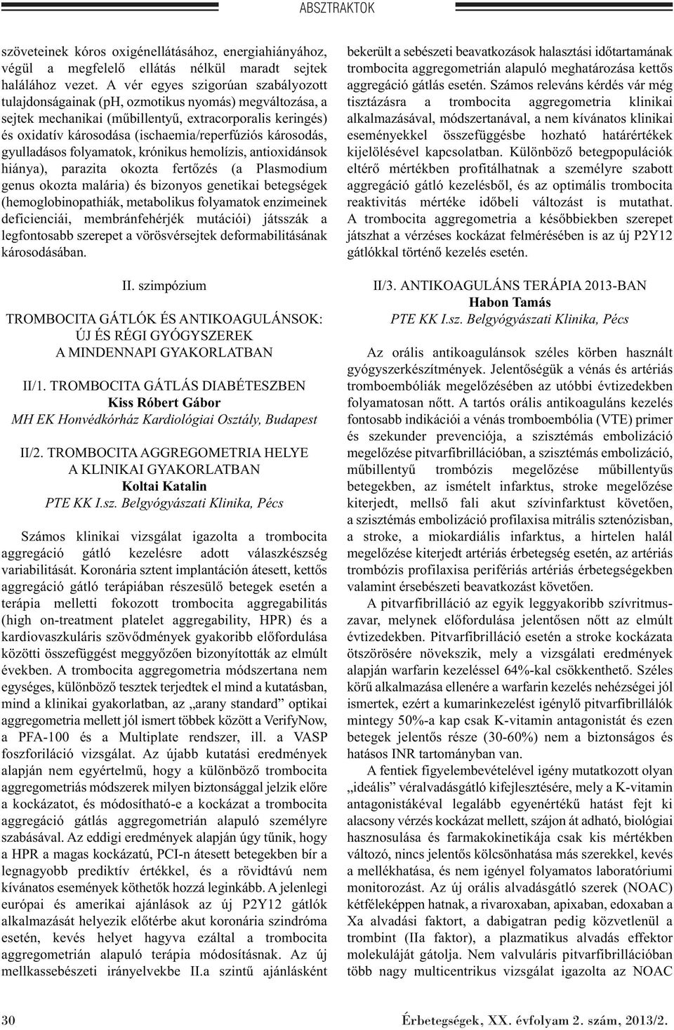 károsodás, gyulladásos folyamatok, krónikus hemolízis, antioxidánsok hiánya), parazita okozta fertőzés (a Plasmodium genus okozta malária) és bizonyos genetikai betegségek (hemoglobinopathiák,