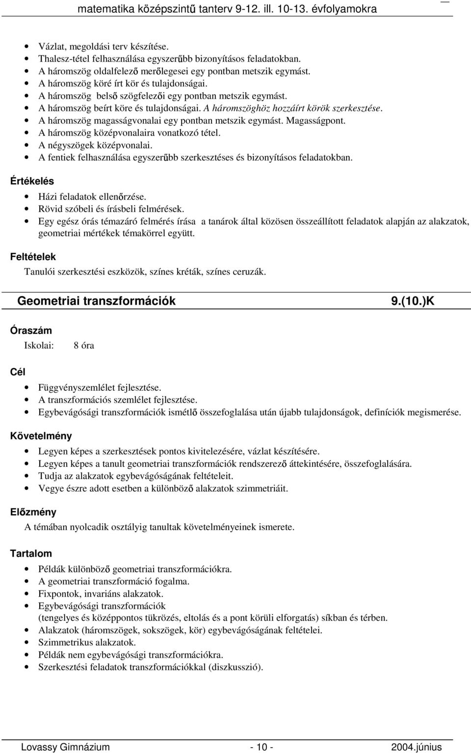 A háromszög magasságvonalai egy pontban metszik egymást. Magasságpont. A háromszög középvonalaira vonatkozó tétel. A négyszögek középvonalai.