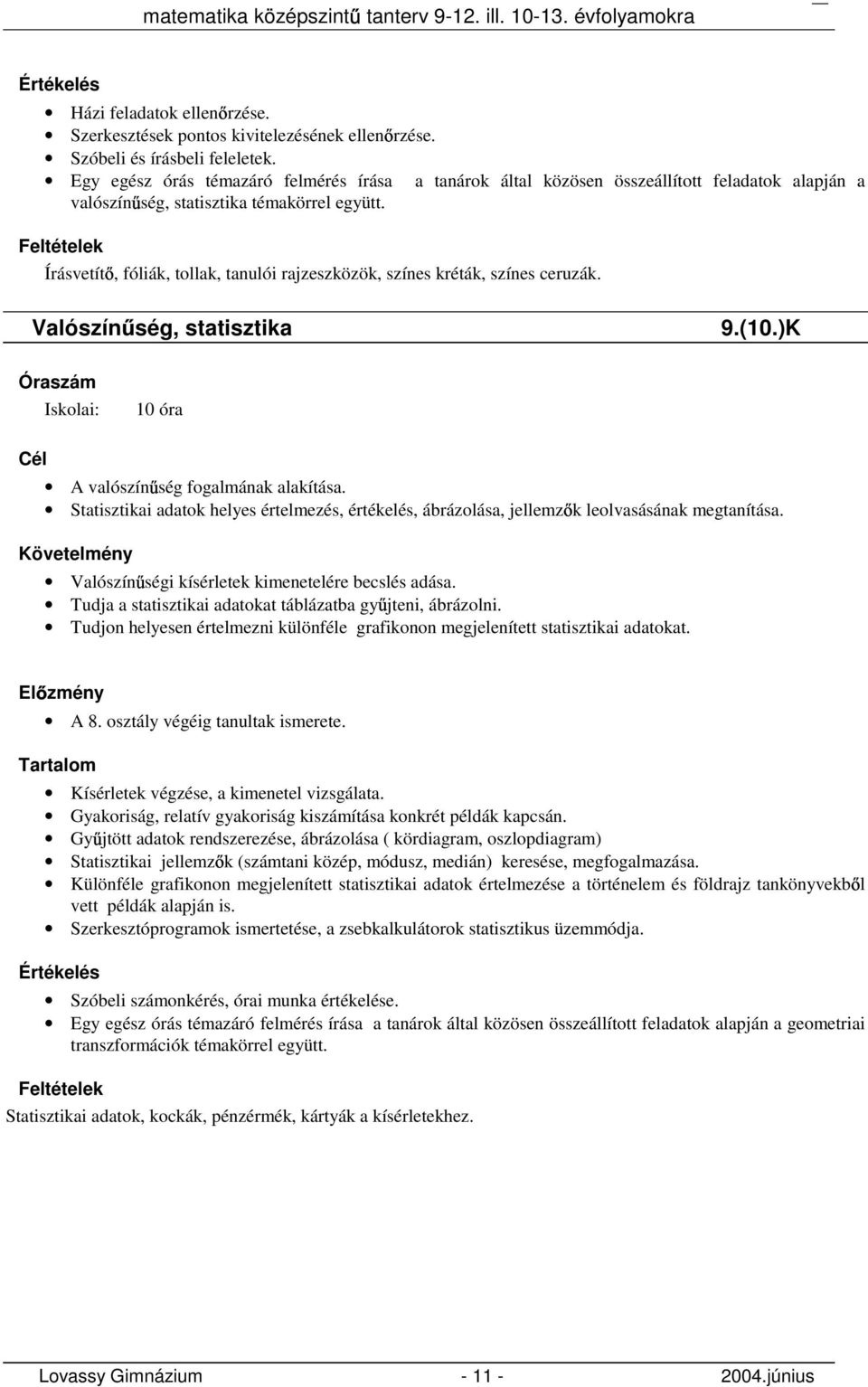 Írásvetít, fóliák, tollak, tanulói rajzeszközök, színes kréták, színes ceruzák. Valószín ség, statisztika 9.(10.)K 10 óra A valószín ség fogalmának alakítása.