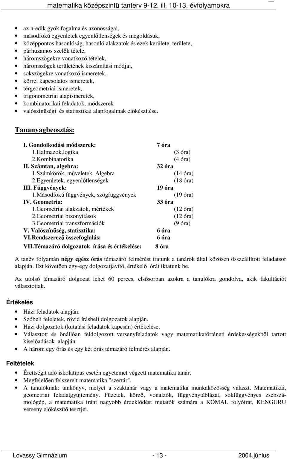 kombinatorikai feladatok, módszerek valószín ségi és statisztikai alapfogalmak el készítése. Tananyagbeosztás: I. Gondolkodási módszerek: 7 óra 1.Halmazok,logika (3 óra) 2.Kombinatorika (4 óra) II.