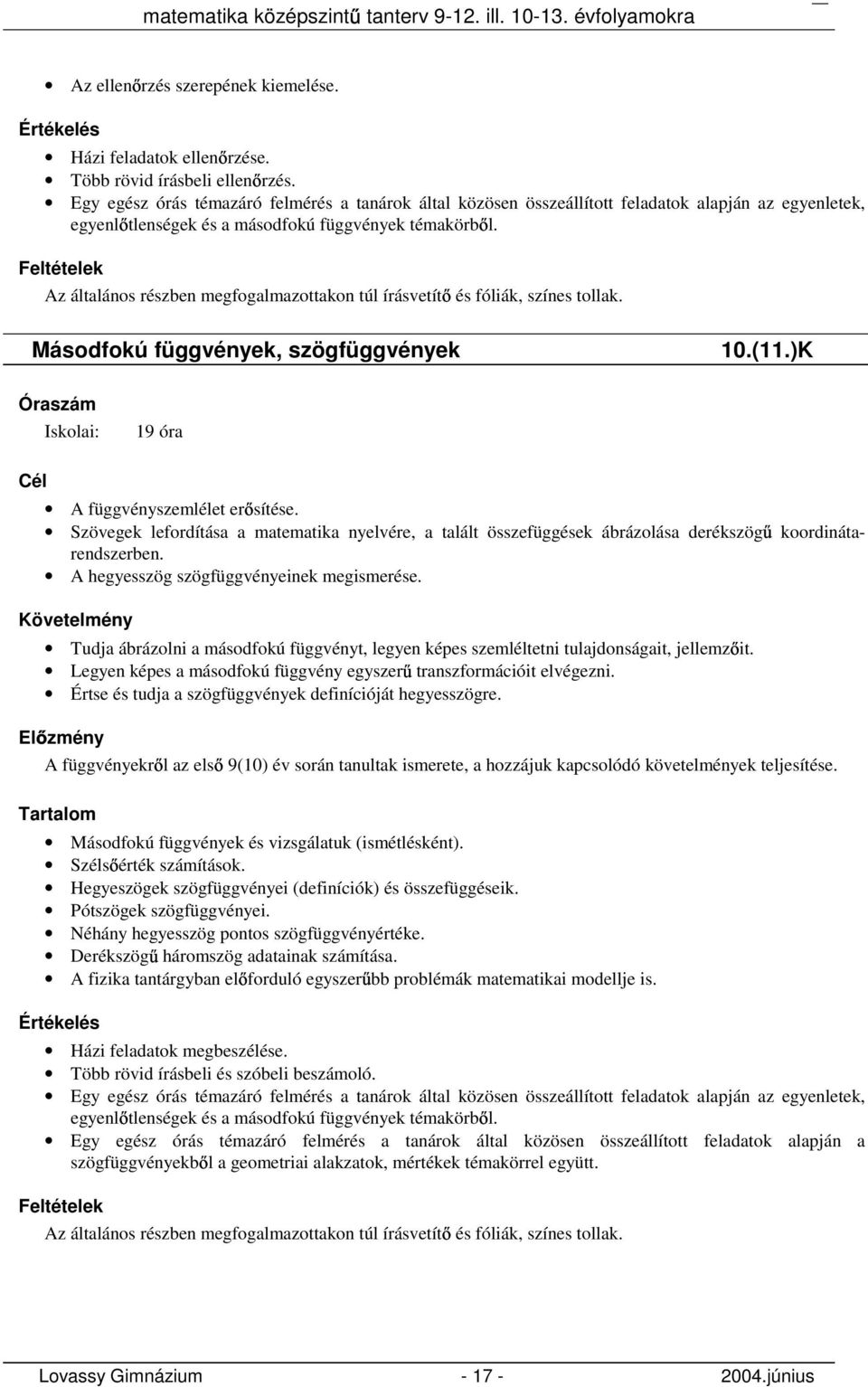 Az általános részben megfogalmazottakon túl írásvetít és fóliák, színes tollak. Másodfokú függvények, szögfüggvények 10.(11.)K 19 óra A függvényszemlélet er sítése.