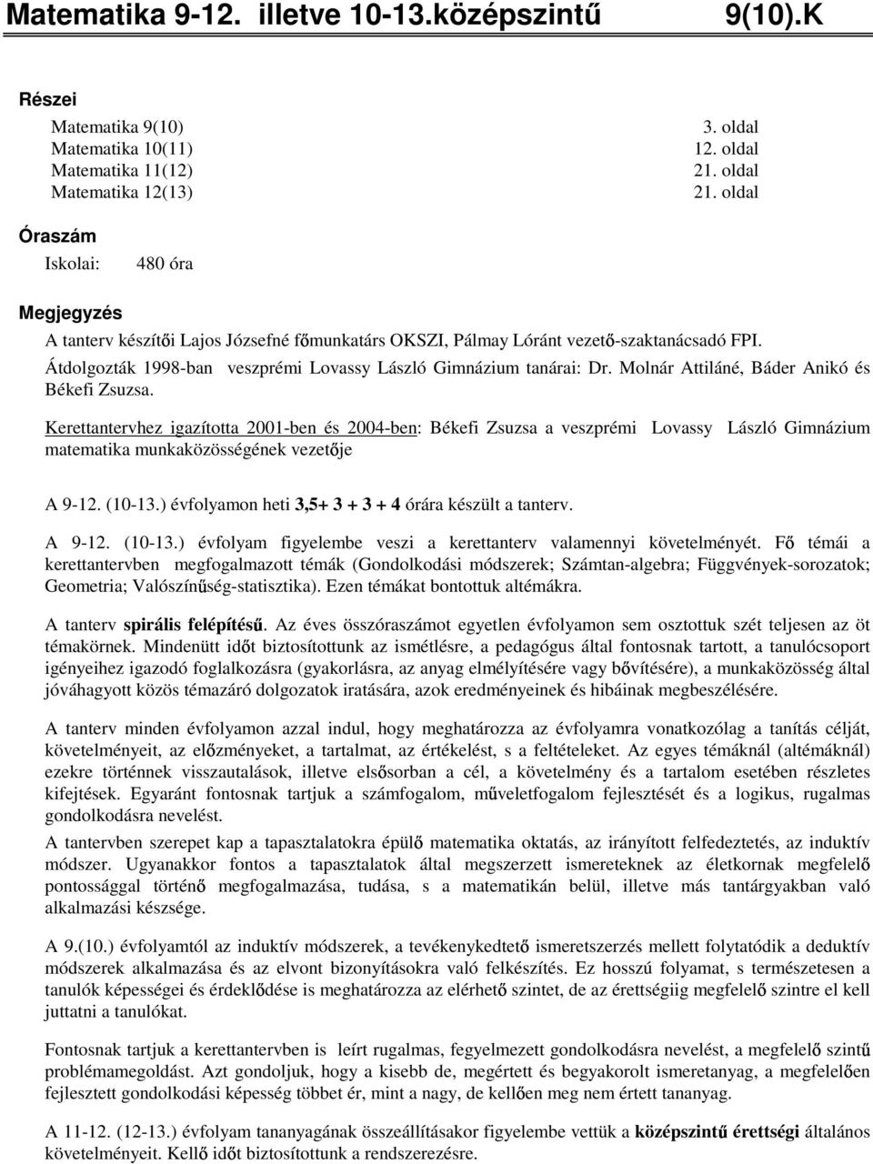 Molnár Attiláné, Báder Anikó és Békefi Zsuzsa. Kerettantervhez igazította 2001-ben és 2004-ben: Békefi Zsuzsa a veszprémi Lovassy László Gimnázium matematika munkaközösségének vezet je A 9-12. (10-13.