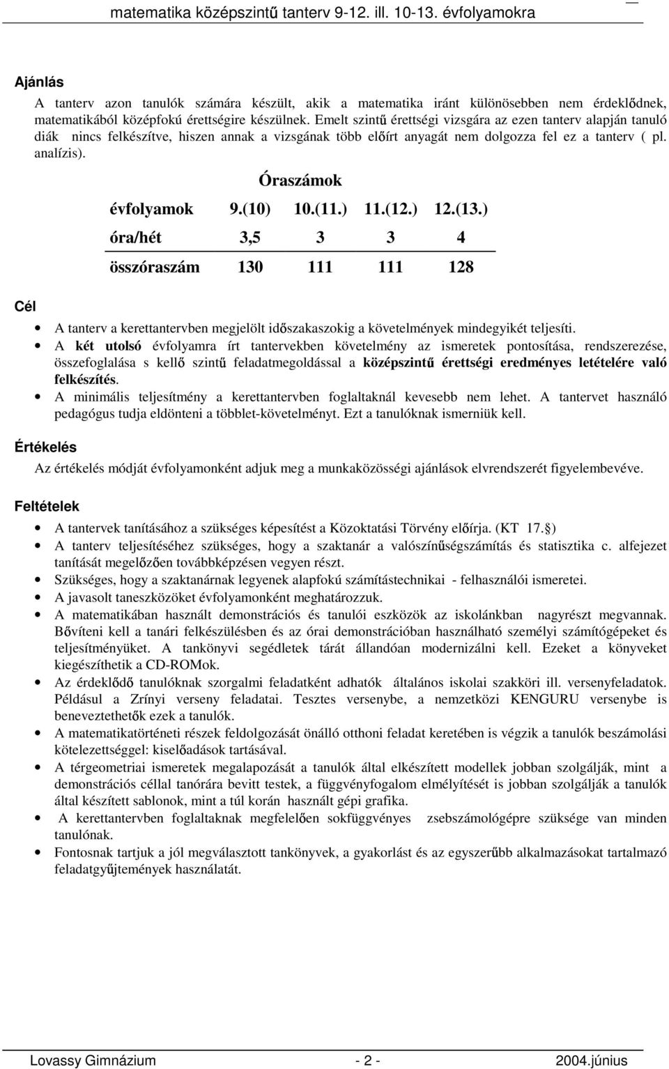 (10) 10.(11.) 11.(12.) 12.(13.) óra/hét 3,5 3 3 4 összóraszám 130 111 111 128 A tanterv a kerettantervben megjelölt id szakaszokig a követelmények mindegyikét teljesíti.